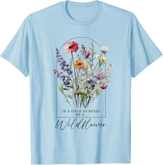 In A Field Of Roses Be A Wildflower, Inspiration Shirt Women T-Shirt - T-Shirt | Light Blue