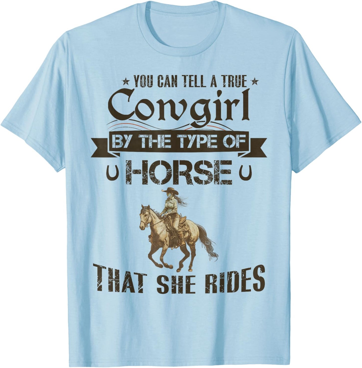 You Can Tell A True Cowgirl By The Type Of Horse She Rides T-Shirt - T-Shirt | Light Blue