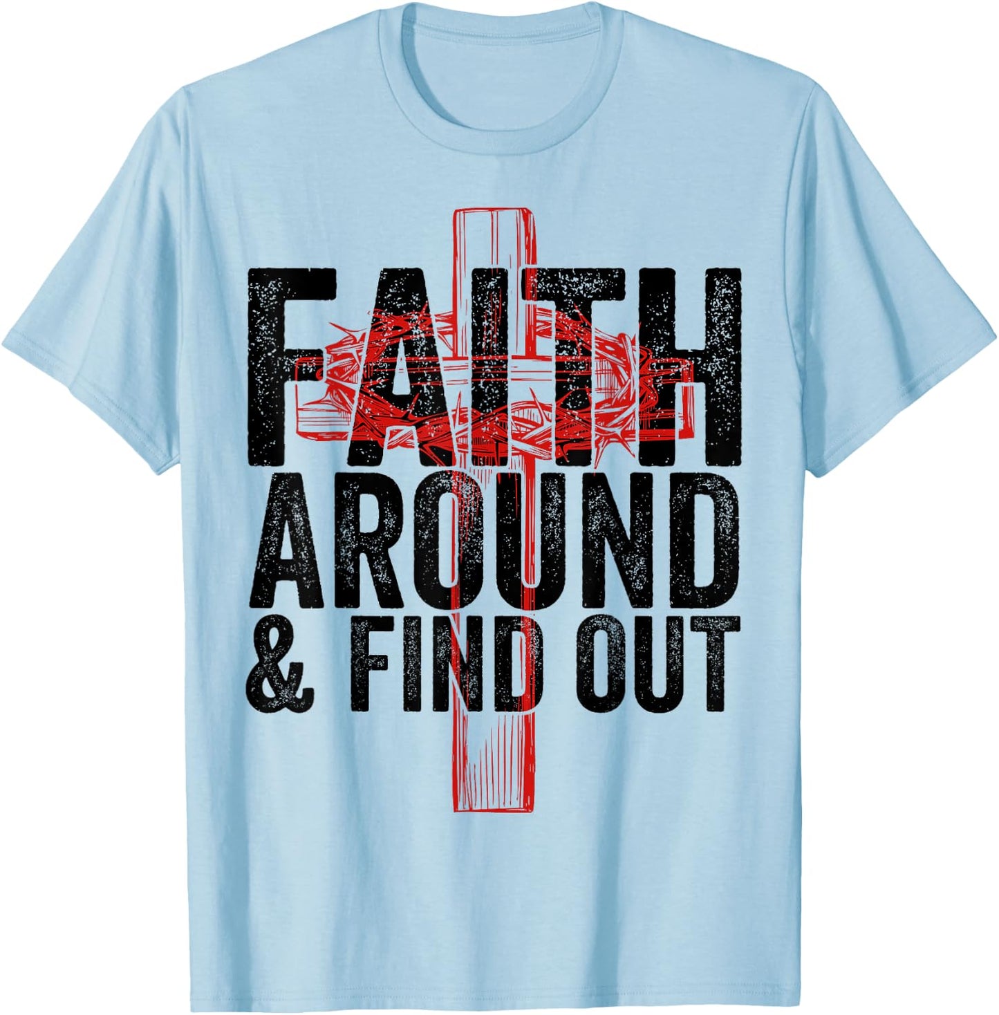 Christian Faith Around and Find Out T-Shirt - T-Shirt | Light Blue