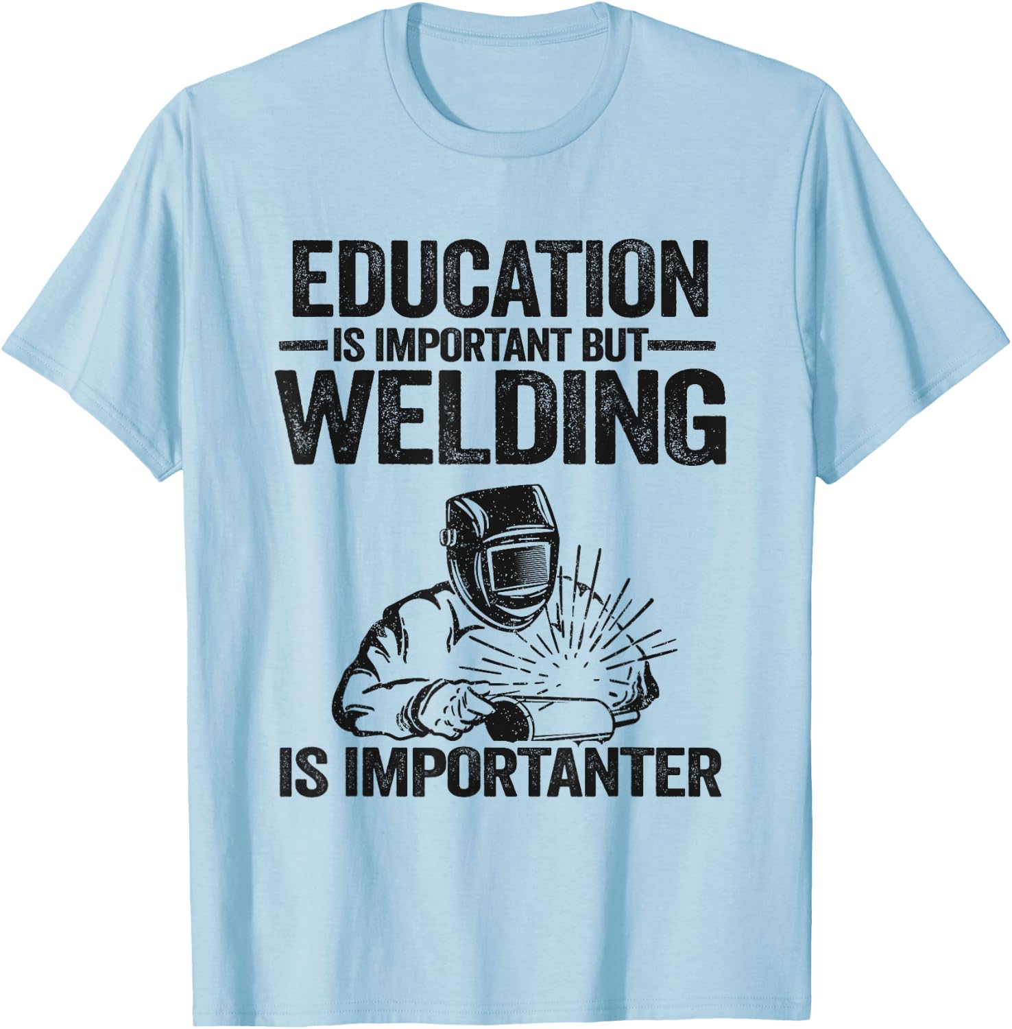 Education Is Important But Welding Is Importanter Welder T-Shirt - T-Shirt | Light Blue
