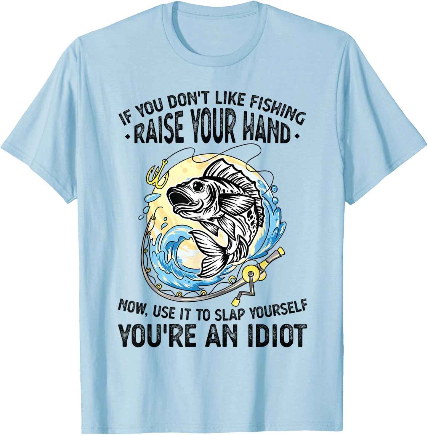 If you don't like fishing raise our hand Fisherman T-Shirt - T-Shirt | Light Blue