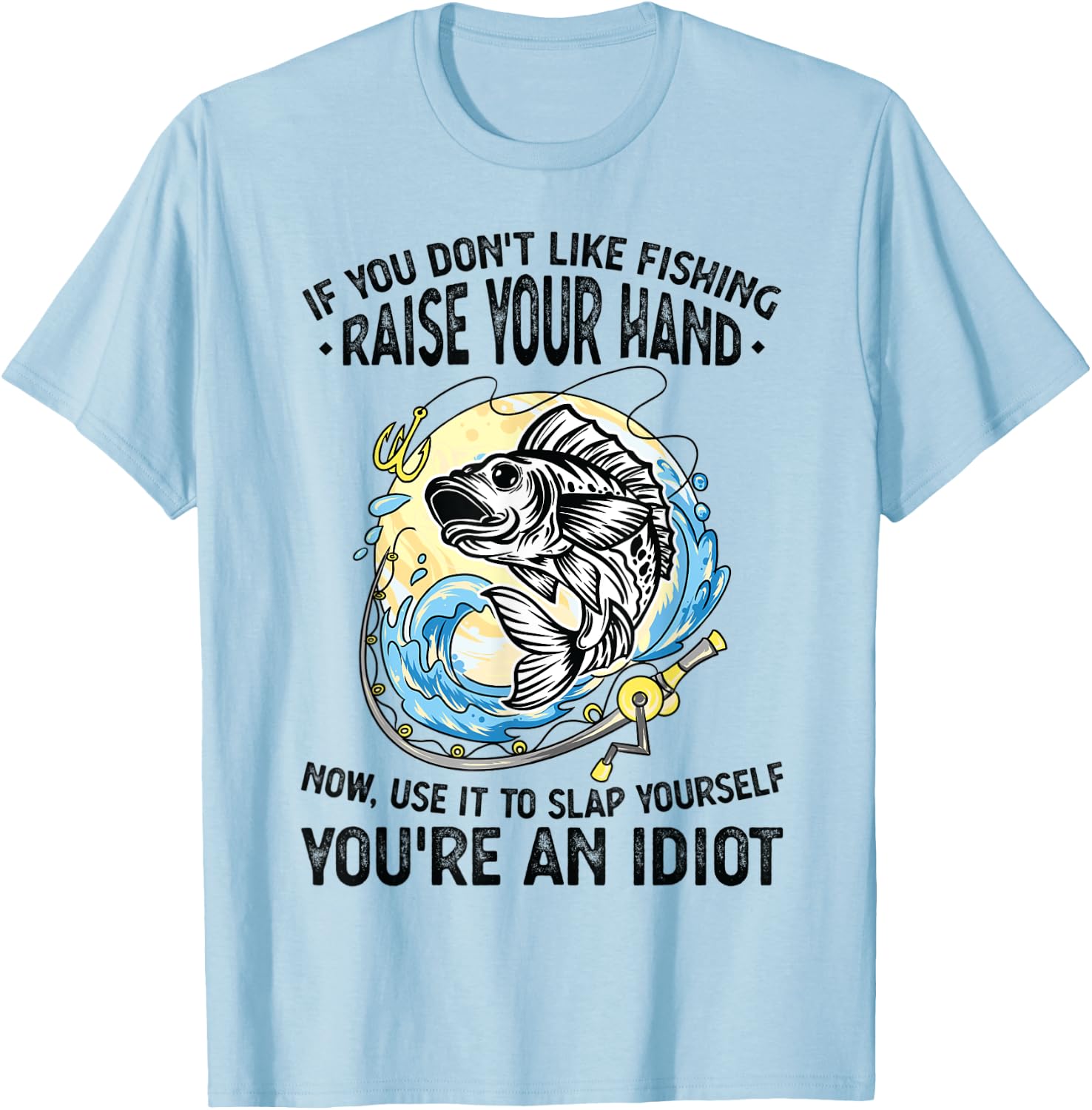 If you don't like fishing raise our hand Fisherman T-Shirt - T-Shirt | Light Blue