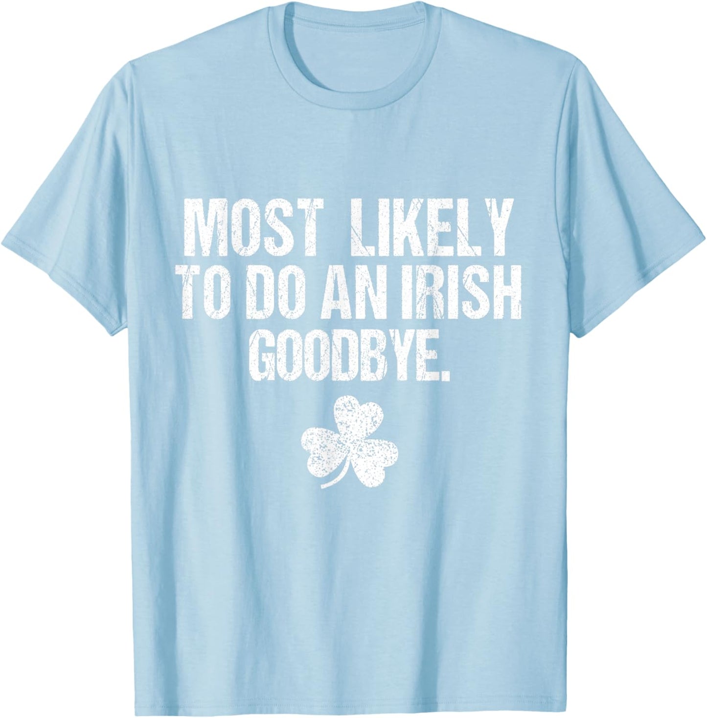 Most Likely to Do an Irish Goodbye T-Shirt - T-Shirt | Light Blue