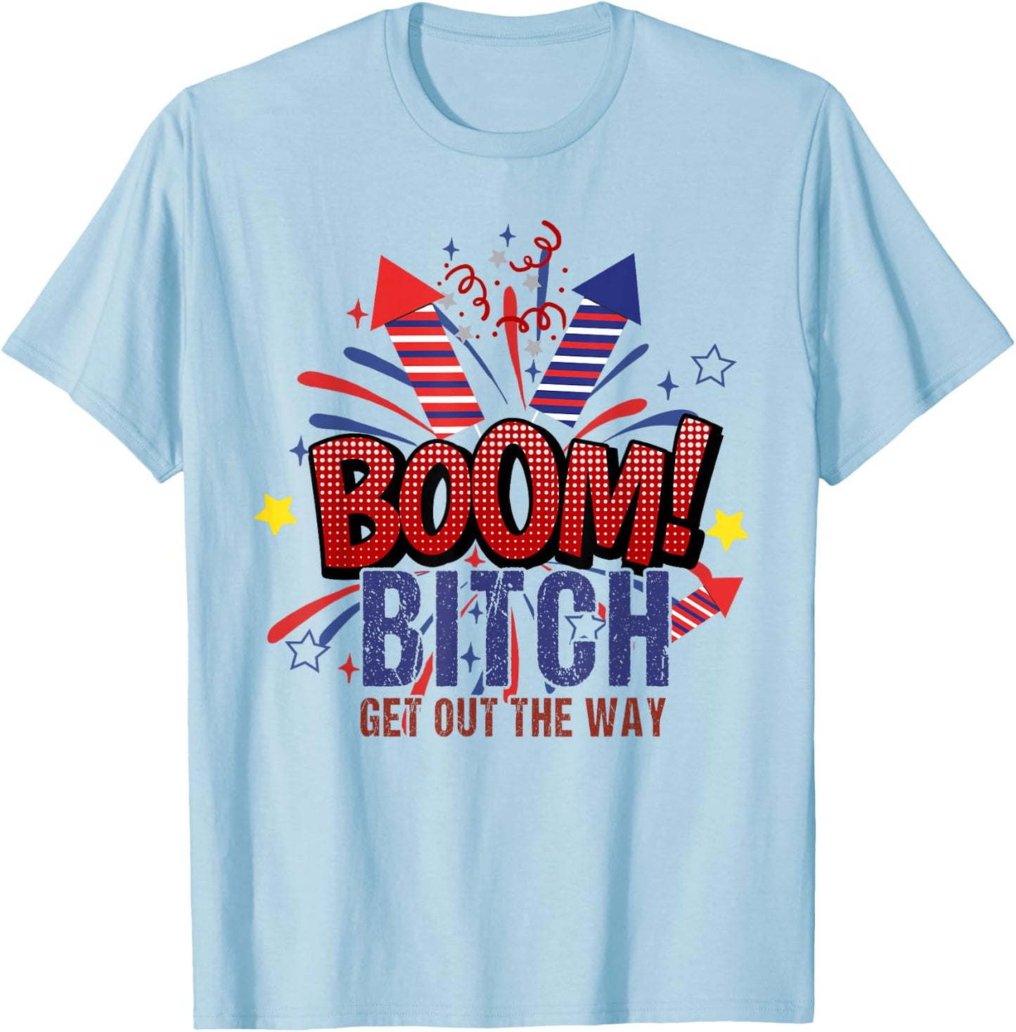 Bitch Get Out The Way Boom Firework 4th Of July Women Men T-Shirt - T-Shirt | Light Blue