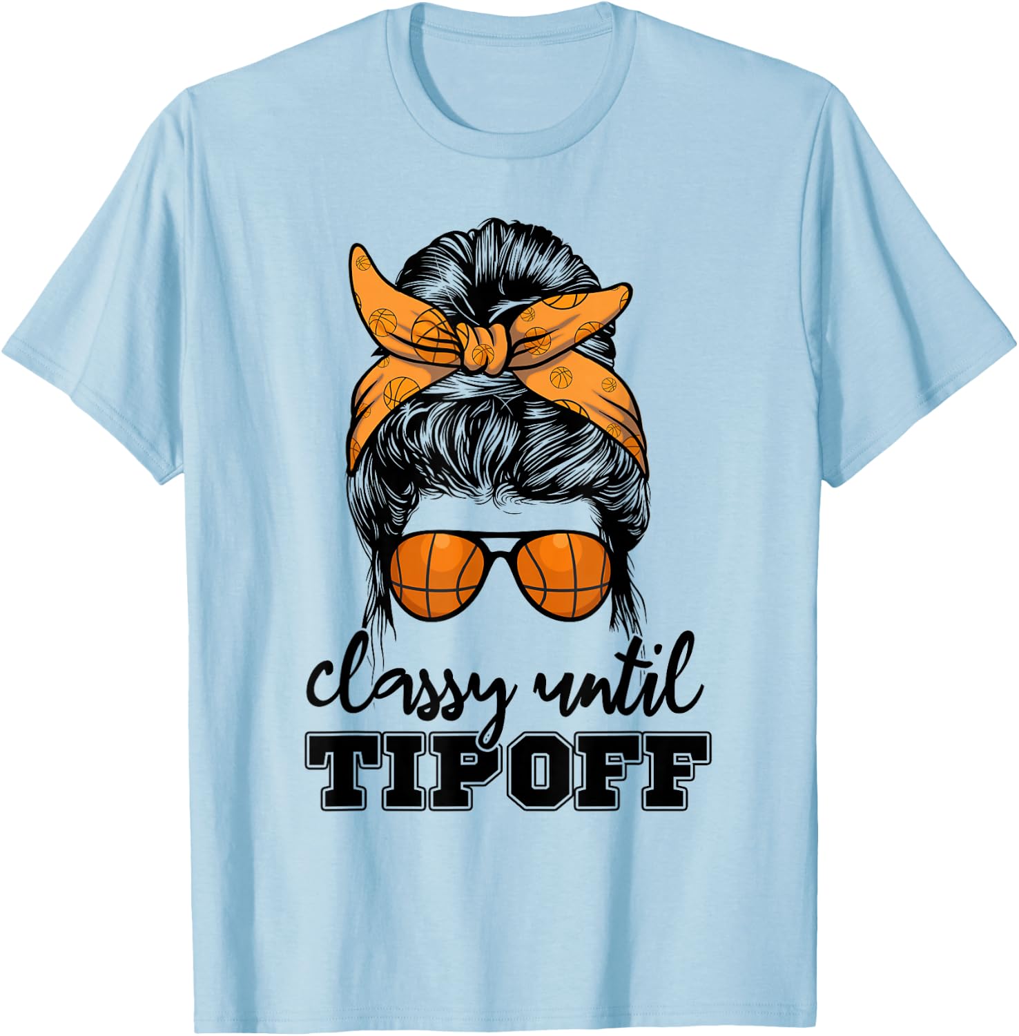 Messy Bun Girl Classy Until Tipoff Basketball Lover T-Shirt - T-Shirt | Light Blue