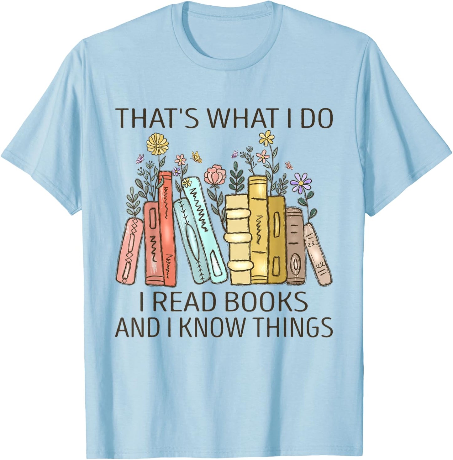 That's What I Do I Read Books And I Know Things Book Lovers T-Shirt - T-Shirt | Light Blue