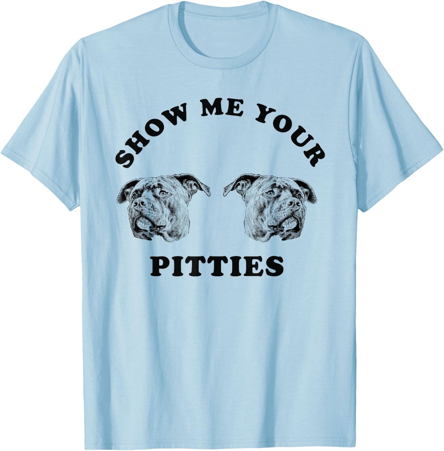 Show Me Your Pitties Funny Dog Lover Men Women T-Shirt - T-Shirt | Light Blue