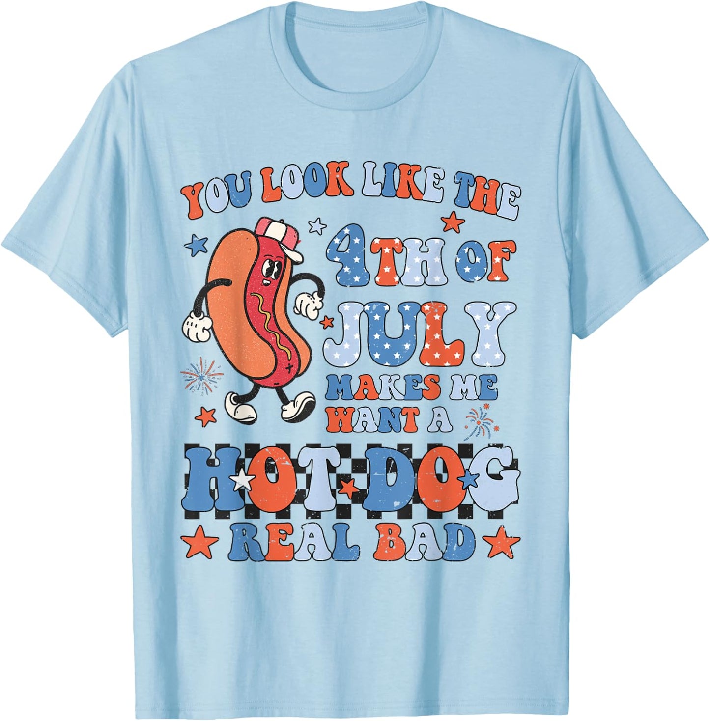 You Look Like 4th of July Makes Me Want A Hot Dog Real Bad Women Kids Men T-Shirt - T-Shirt | Light Blue