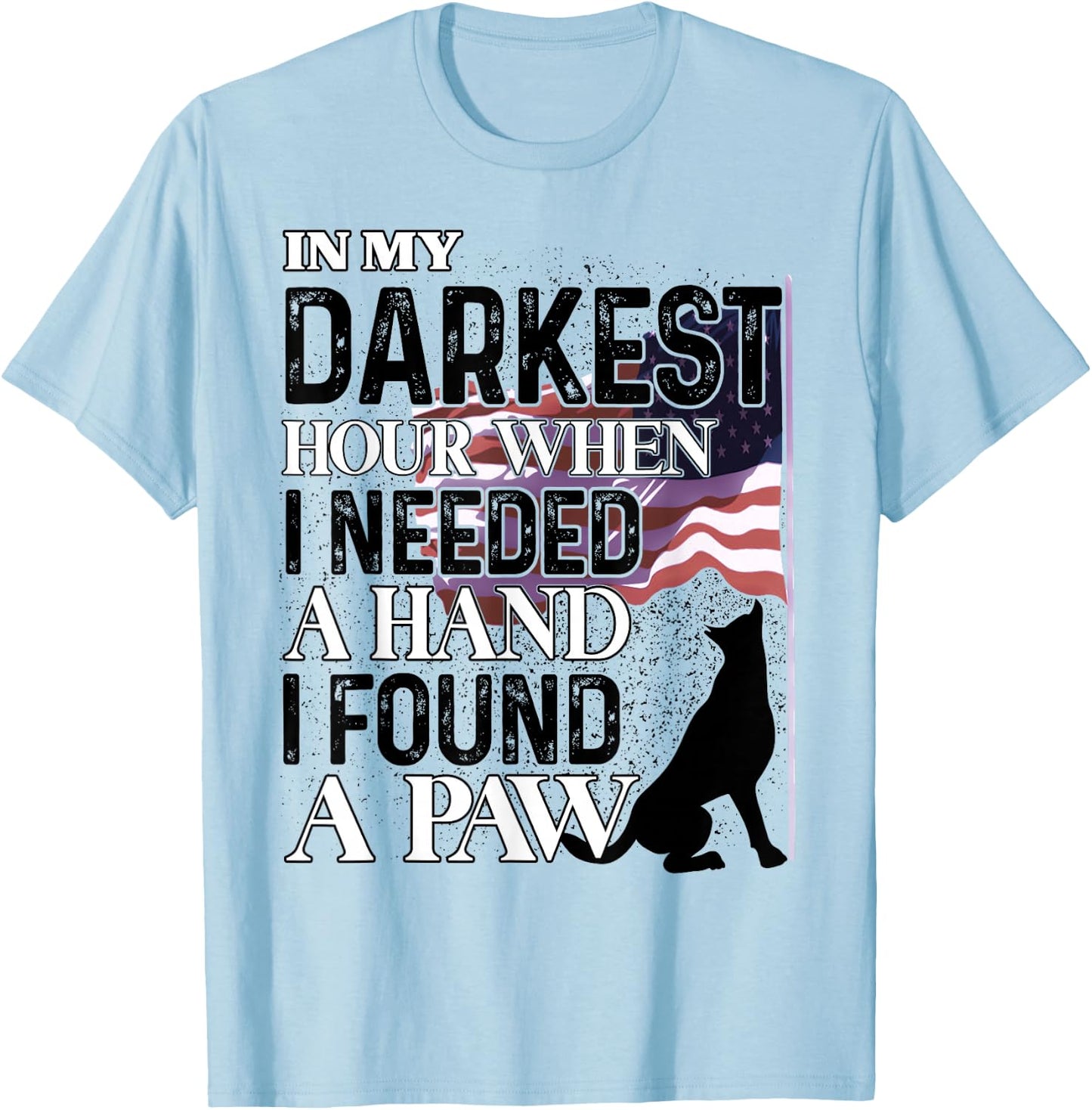 In My Darkest Hour When I Needed A Hand I Found A Paw T-Shirt - T-Shirt | Light Blue