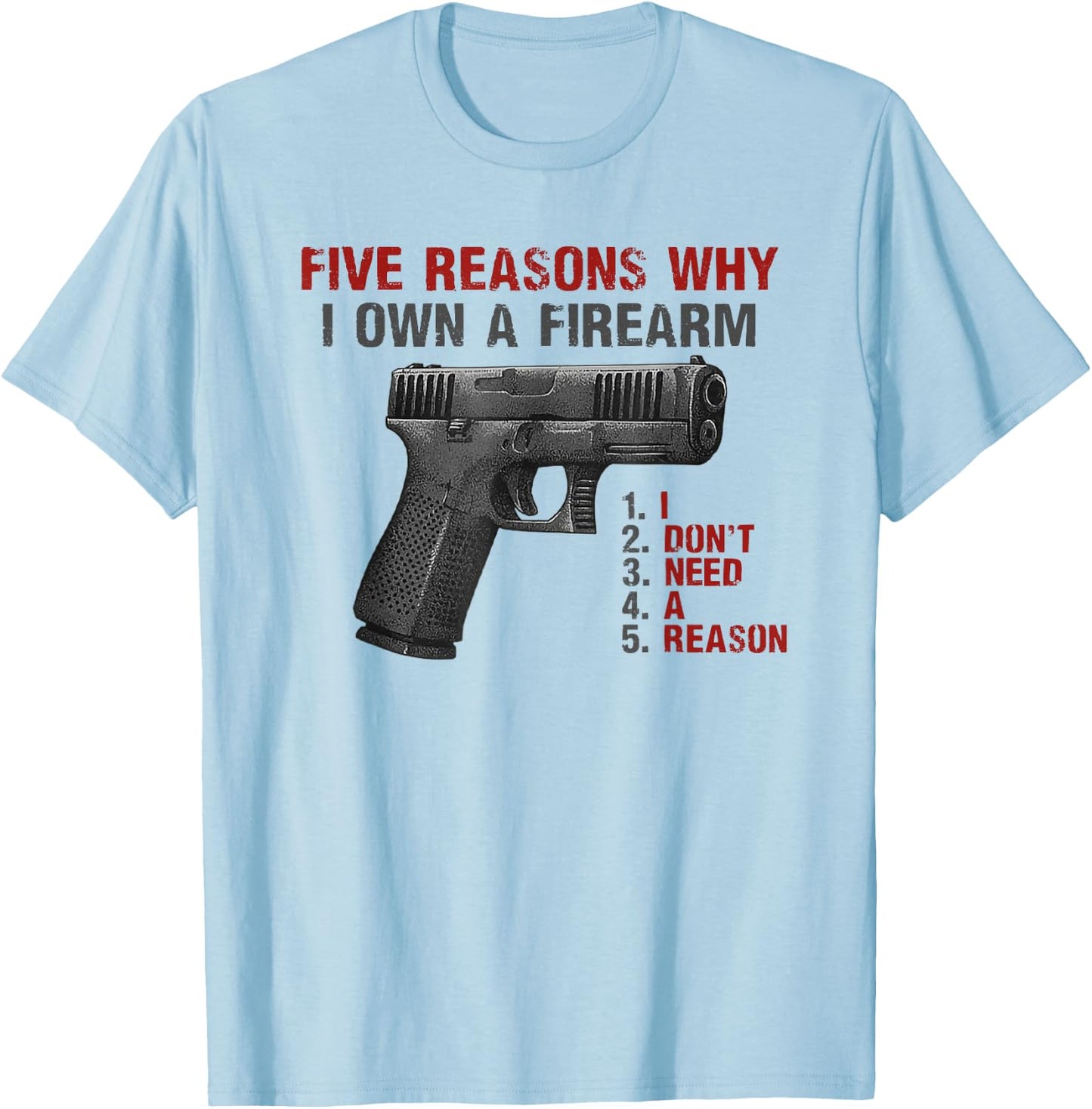 Five Reasons Why I Own A Firearm I Don't Need A Reason T-Shirt - T-Shirt | Light Blue