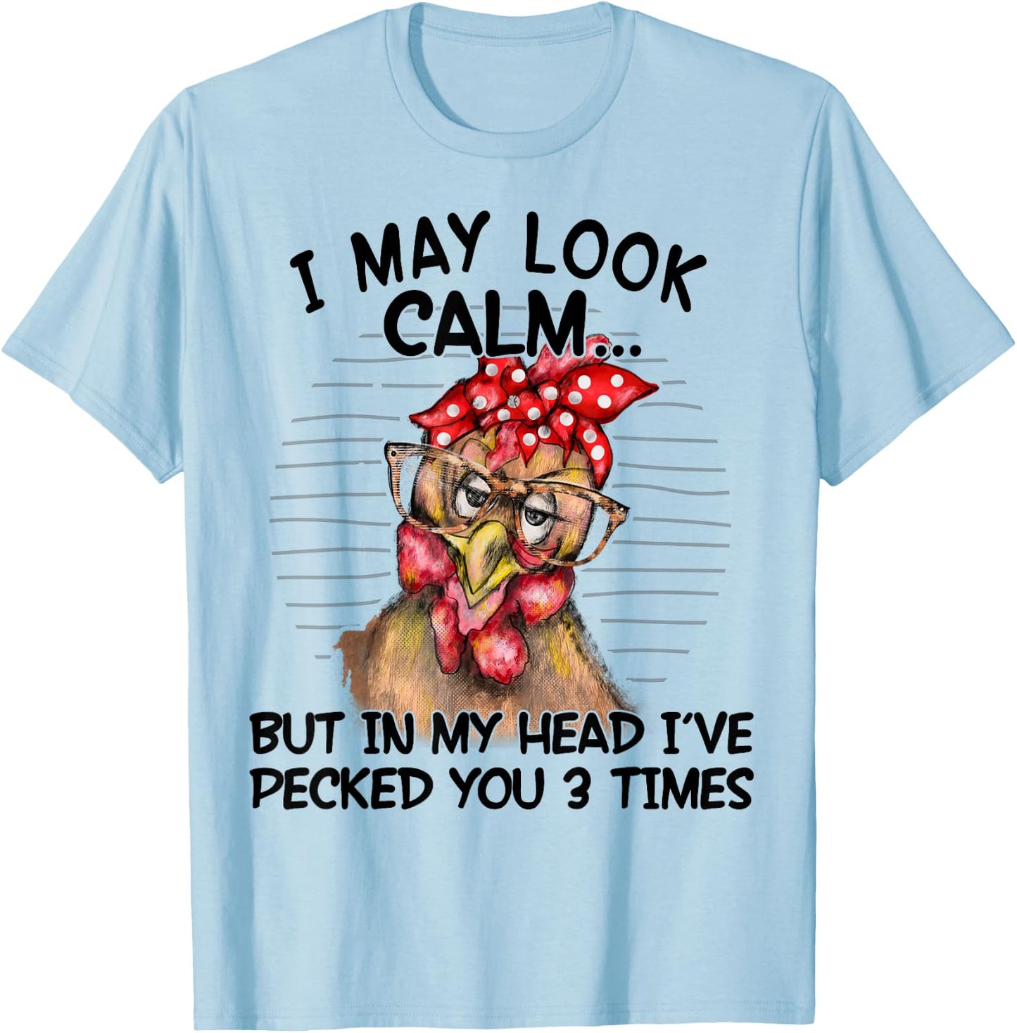 I May Look Calm But In My Head I Pecked You 3 Times Funny T-Shirt - T-Shirt | Light Blue