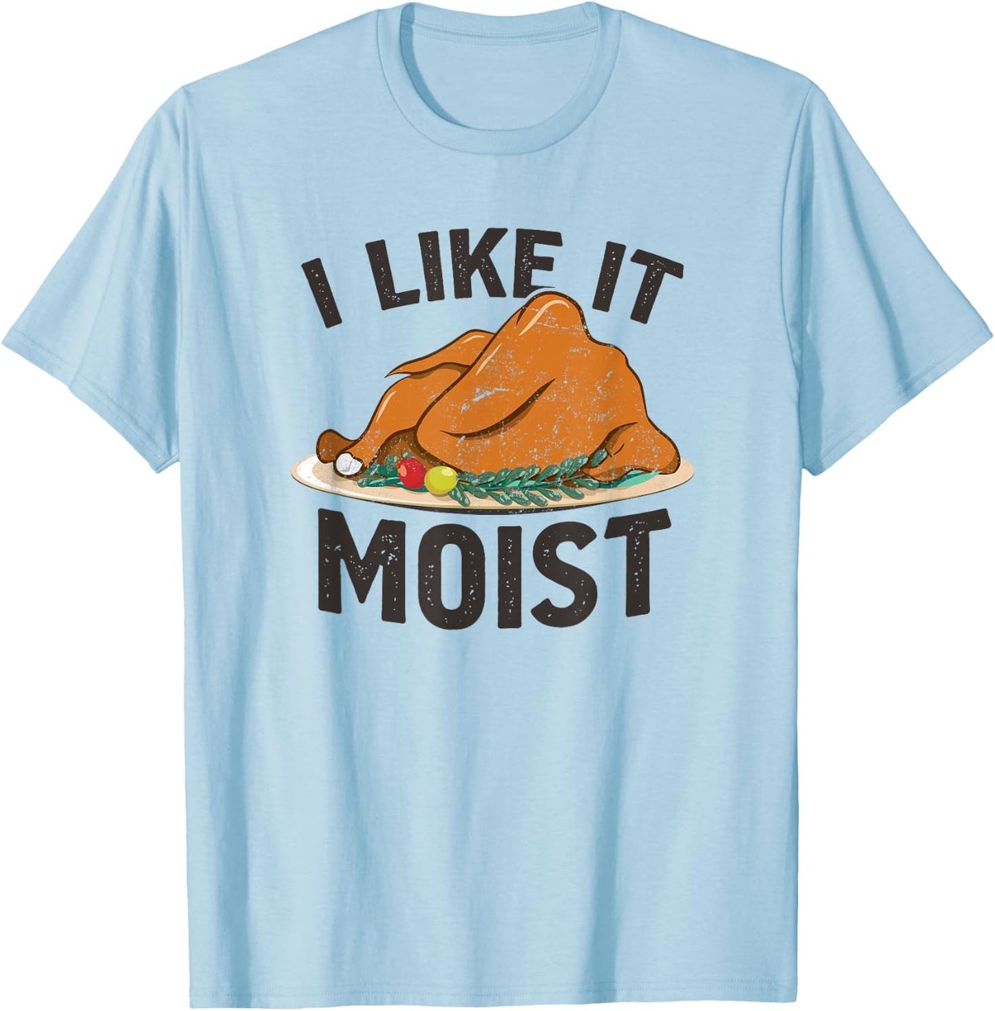 I Like It Moist, Funny Turkey Dinner Thanksgiving T-Shirt - T-Shirt | Light Blue