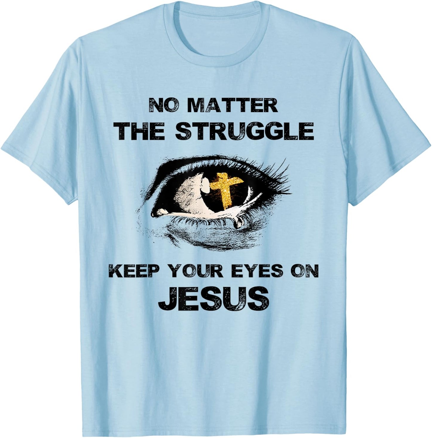 No Matter The Struggle Keep Your Eyes On Jesus T-Shirt - T-Shirt | Light Blue