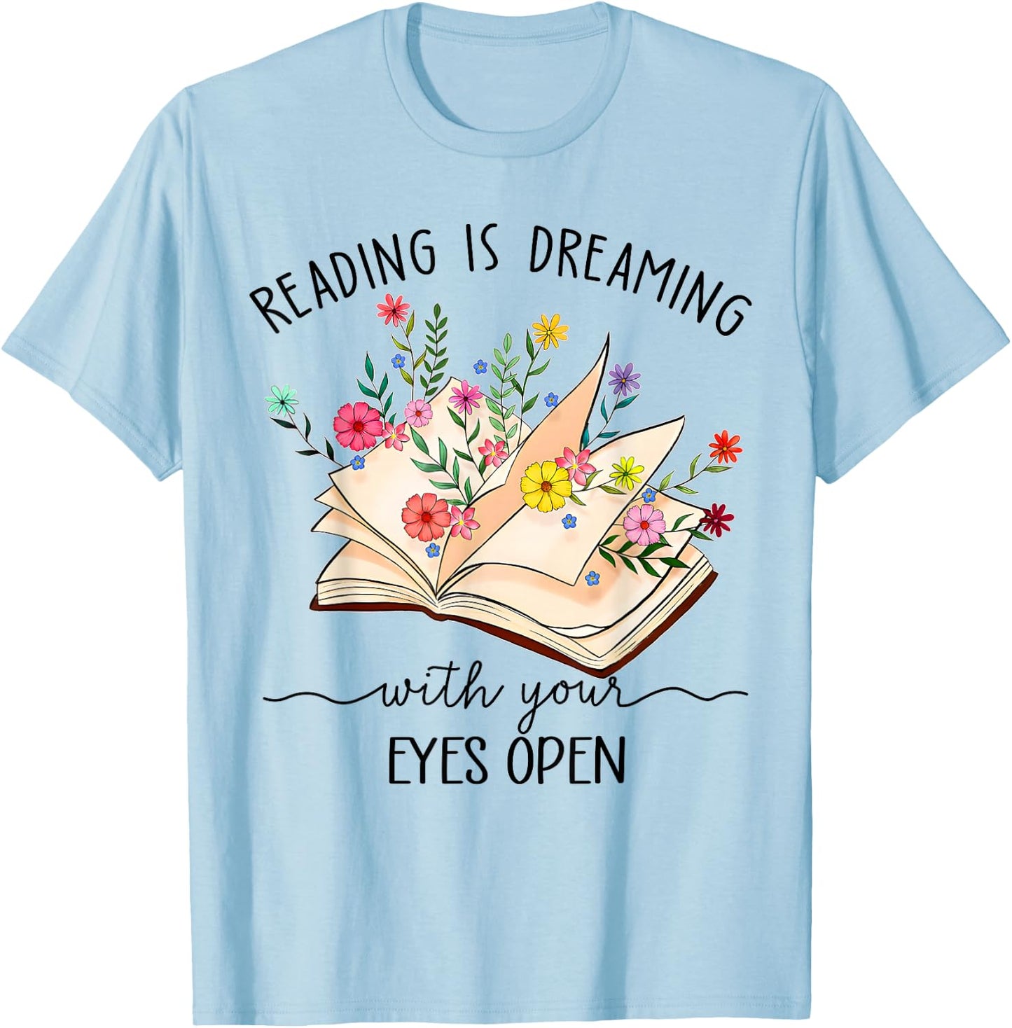 Reading Is Dreaming With Your Eyes Open Floral Book Reader T-Shirt - T-Shirt | Light Blue
