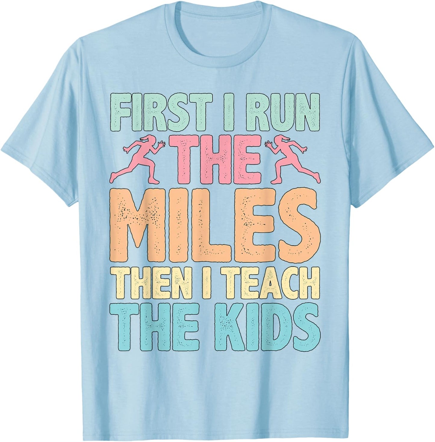 First I Run The Miles Then I Teach The Kids ----. T-Shirt - T-Shirt | Light Blue