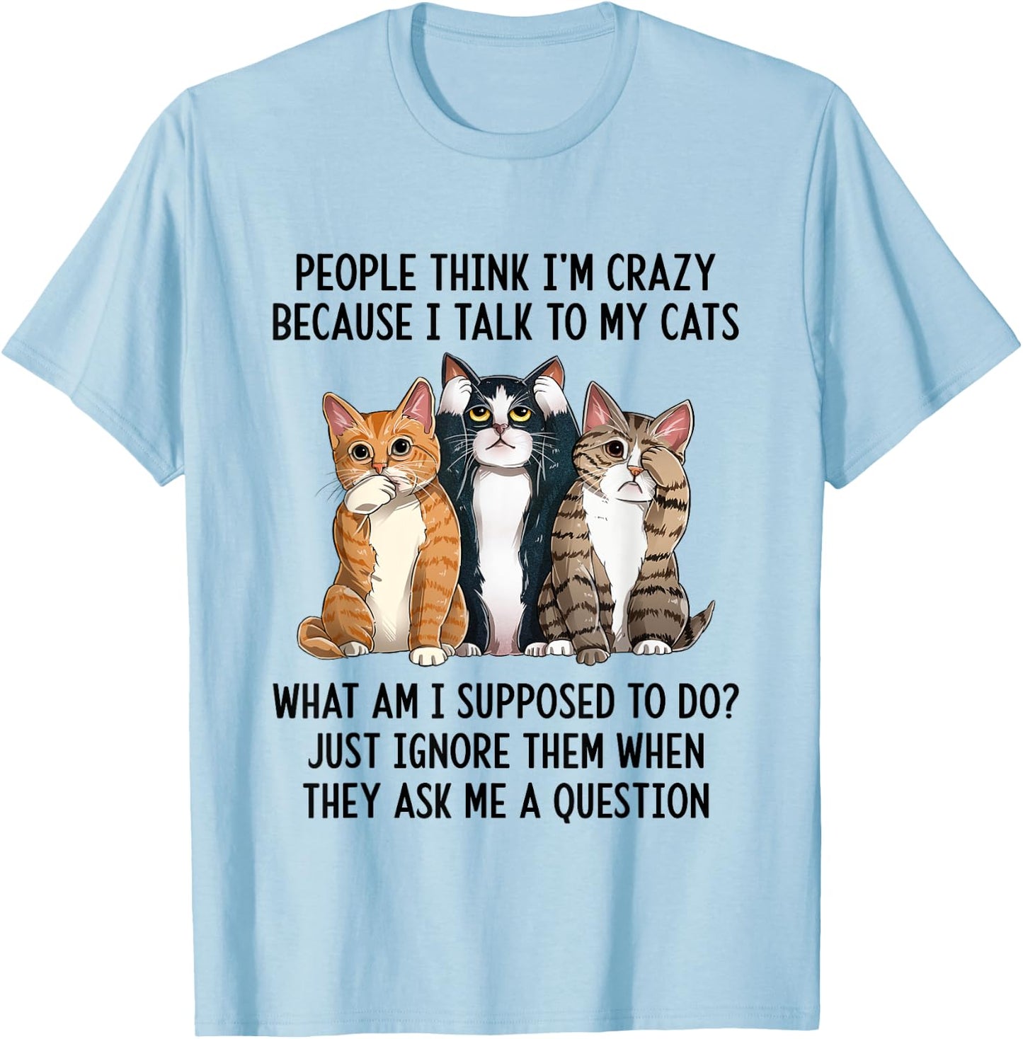 People Think I'm Crazy Because I Talk To My Cats T-Shirt - T-Shirt | Light Blue