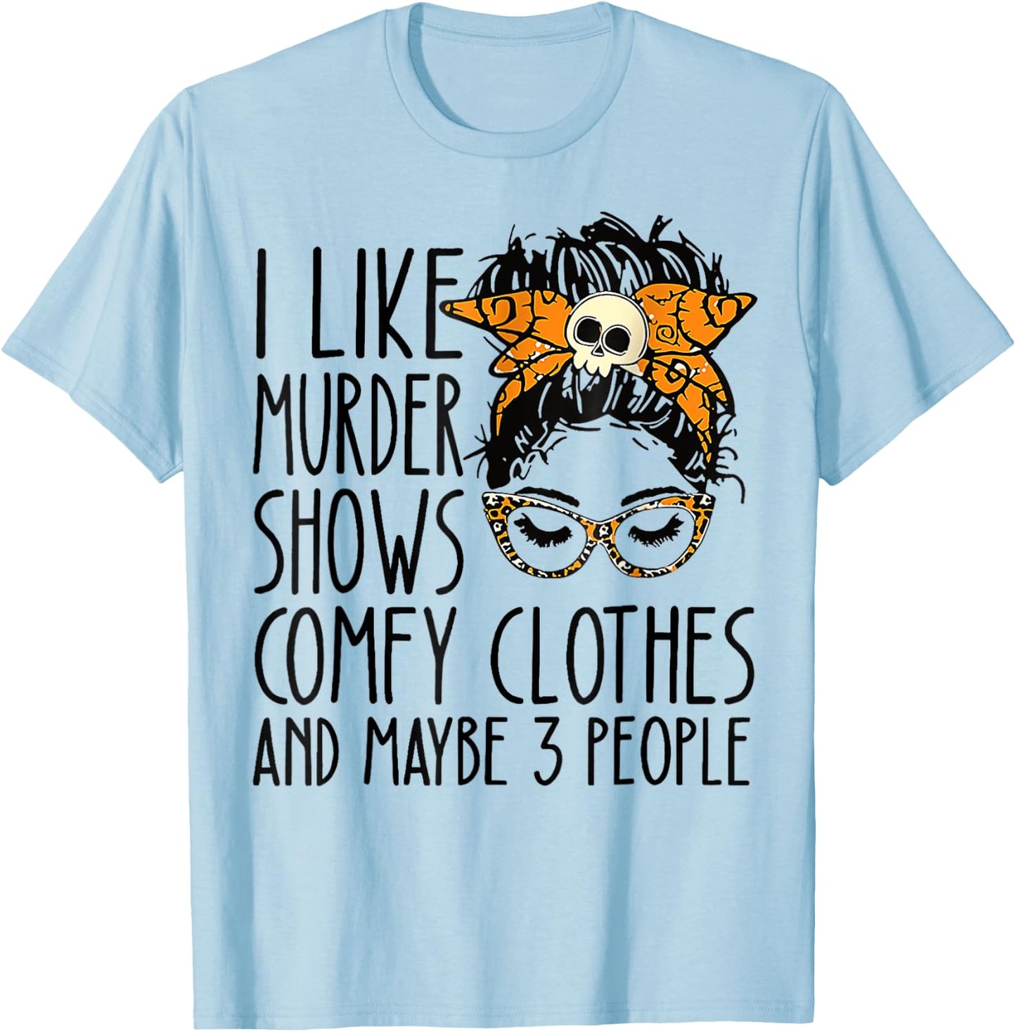 I like murder shows comfy clothes T-Shirt - T-Shirt | Light Blue