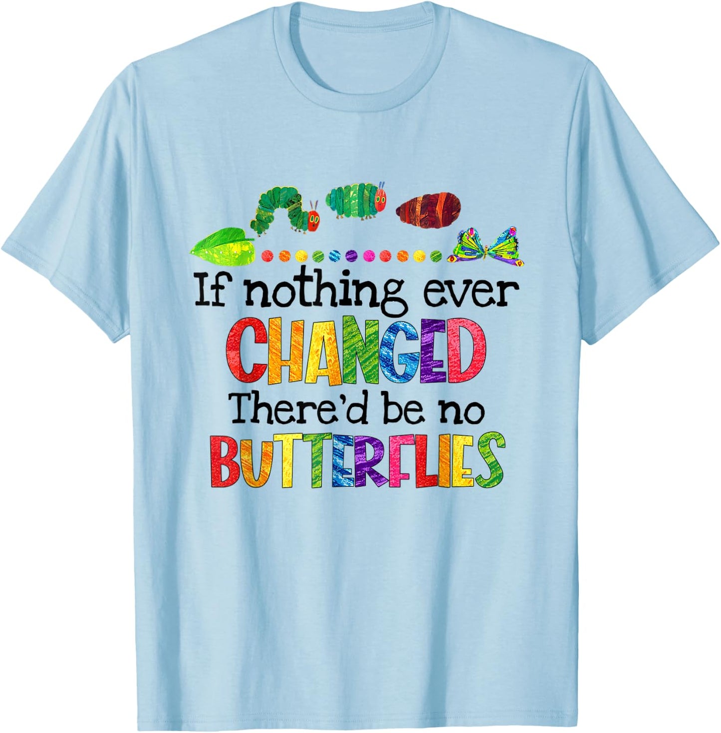 If Nothing Ever Changed There'd Be No Butterflies T-Shirt - T-Shirt | Light Blue