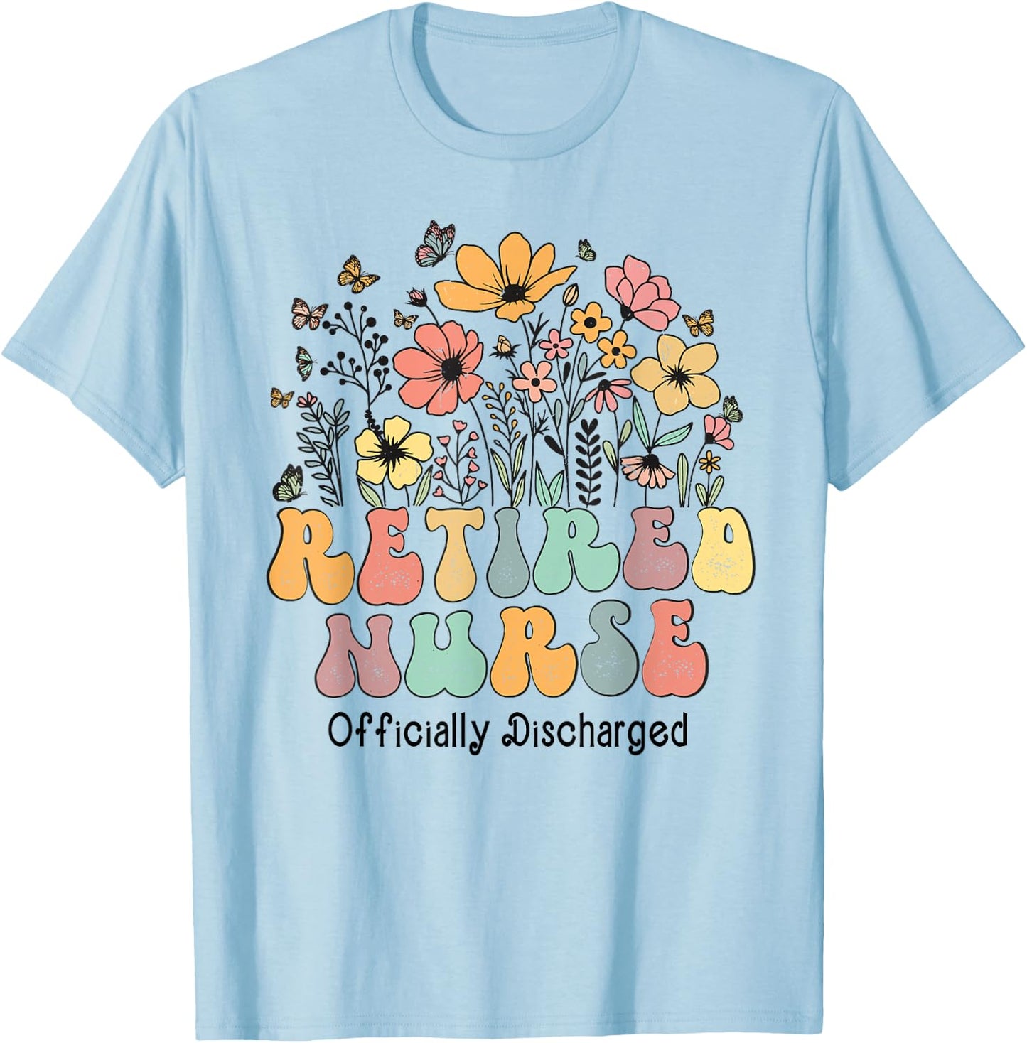 Retired Nurse Retirement Officially Discharged Flowers Nurse T-Shirt - T-Shirt | Light Blue