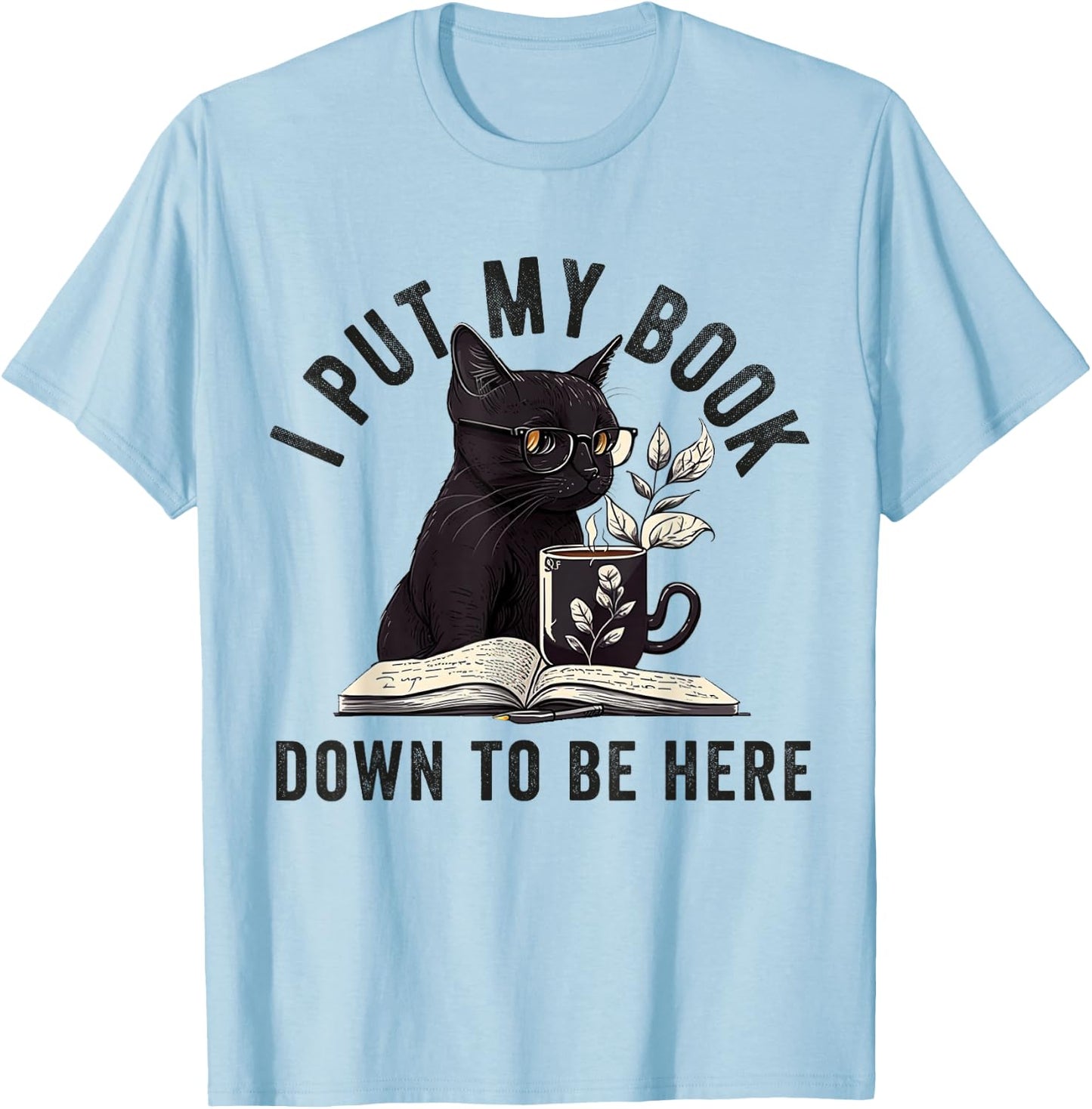 I Put My Book Down To Be Here Bookworm Reader Love Reading T-Shirt - T-Shirt | Light Blue