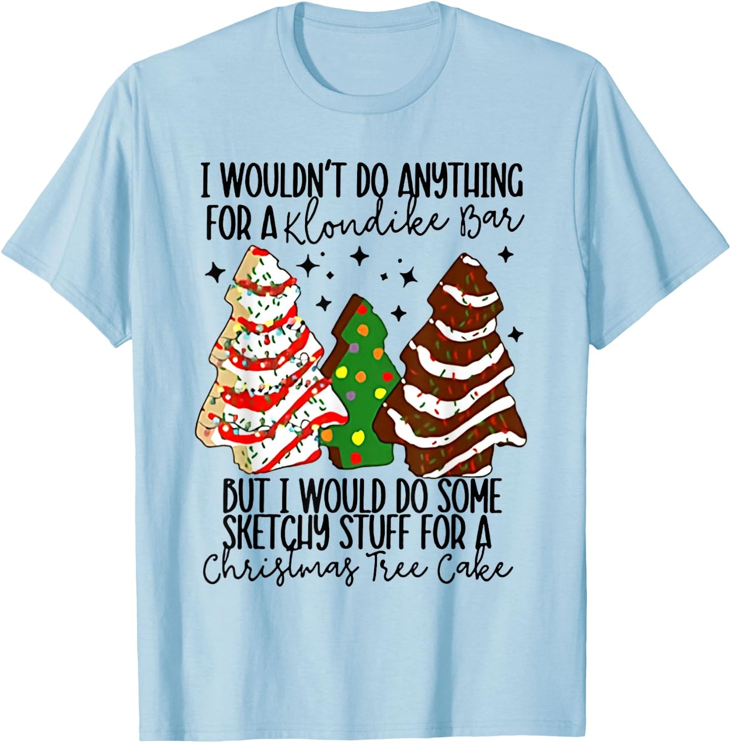 I Would Do Some Sketchy Stuff for A Christmas Tree Cake T-Shirt - T-Shirt | Light Blue