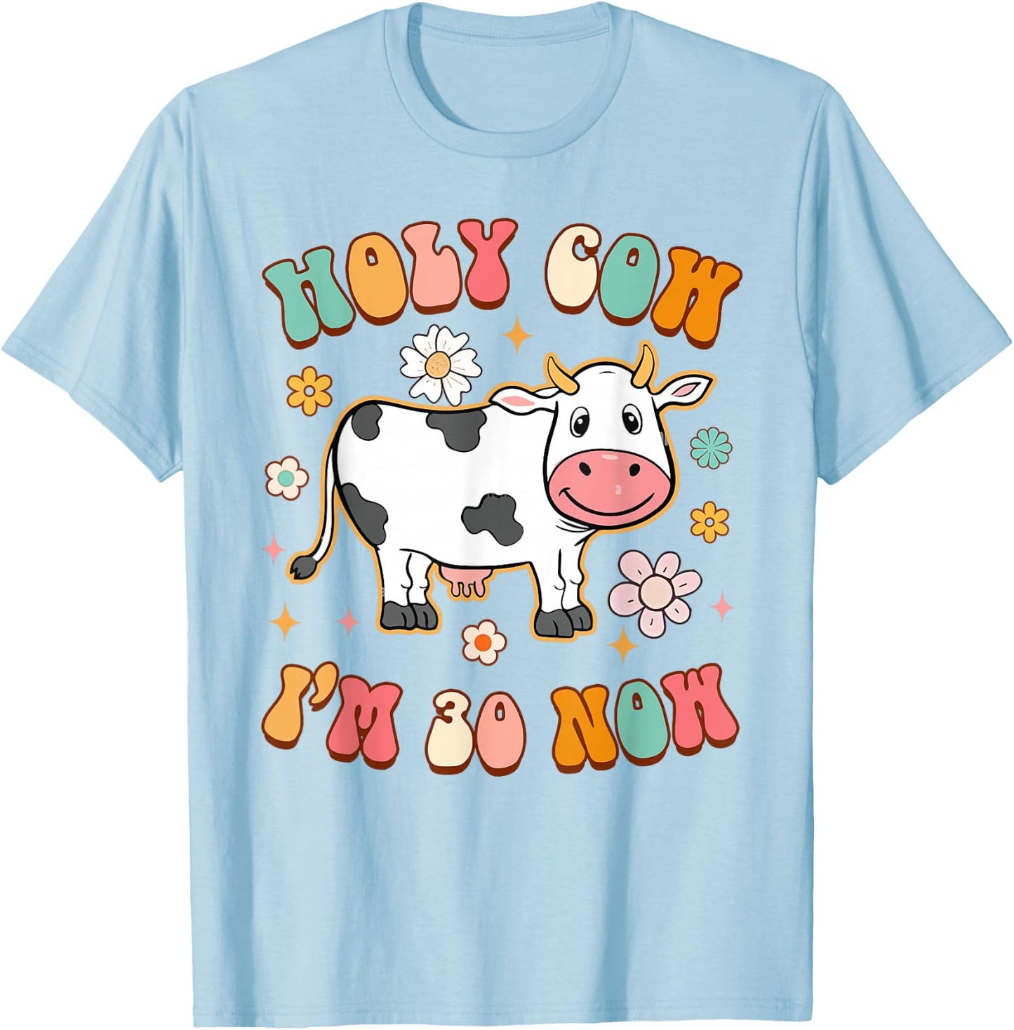 30th Birthday Holy Cow I'm 30 Now Funny Sarcasm 30 Years Old T-Shirt - T-Shirt | Light Blue