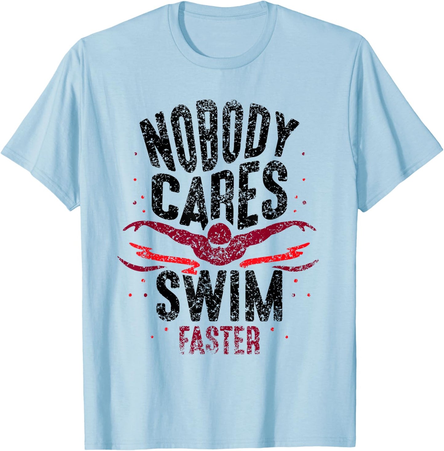 Nobody Cares Swim Faster Team Motivation Cute T-Shirt - T-Shirt | Light Blue