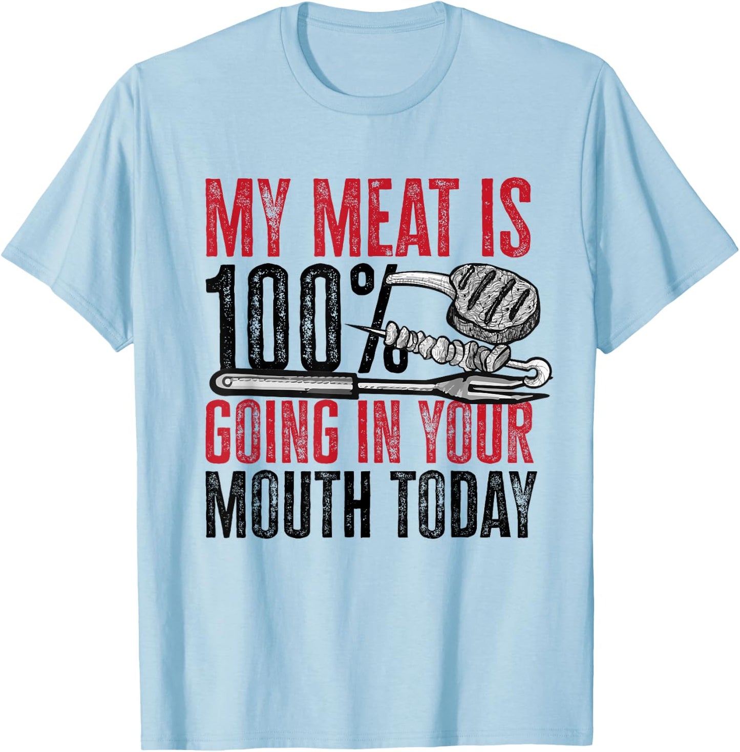 BBQ Barbeque - My Meat is 100% Going in Your Mouth Today T-Shirt - T-Shirt | Light Blue