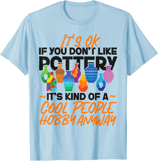 Pottery Ceramics Artist It's Ok If You Don't Like Pottery T-Shirt - T-Shirt | Light Blue