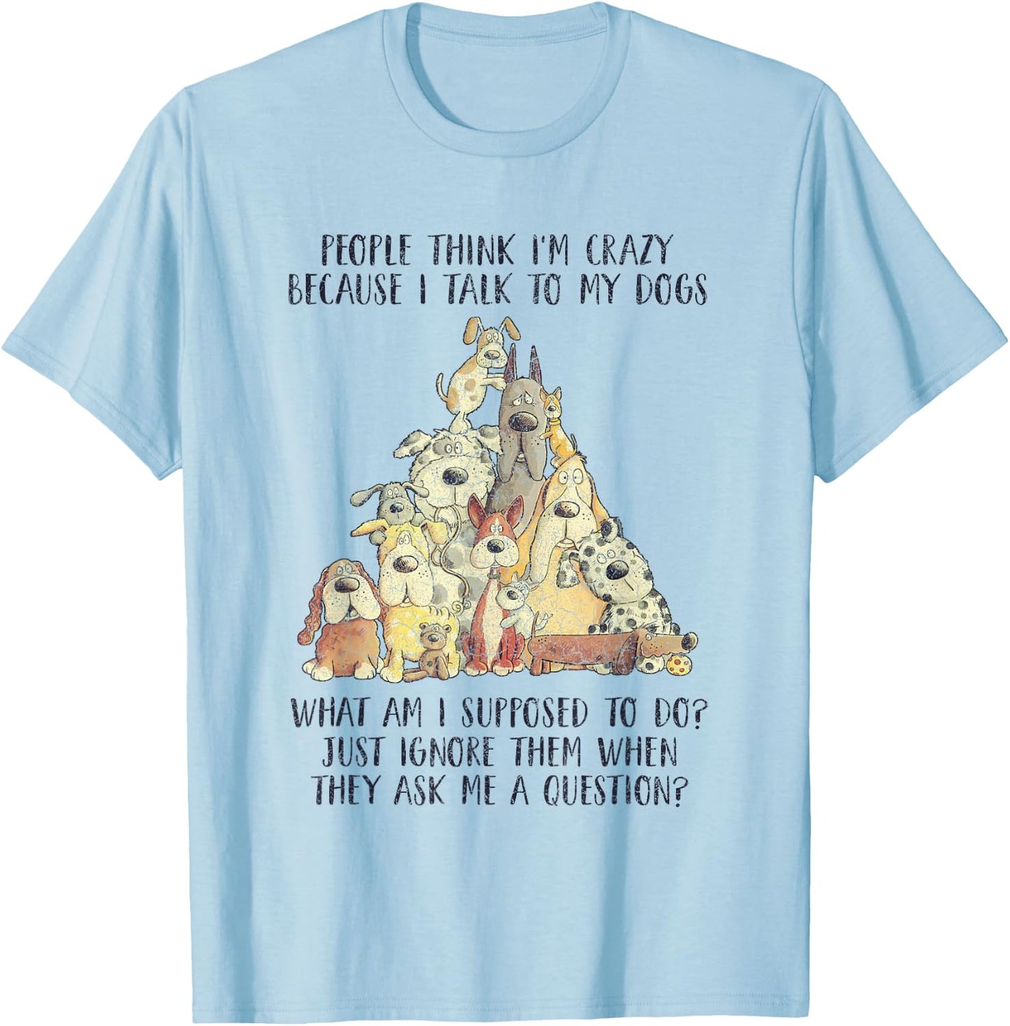 People Think I'm Crazy Because I Talk To My Dogs T-Shirt - T-Shirt | Light Blue