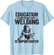 Education Is Important But Welding Is Importanter Welder T-Shirt - T-Shirt | Light Blue