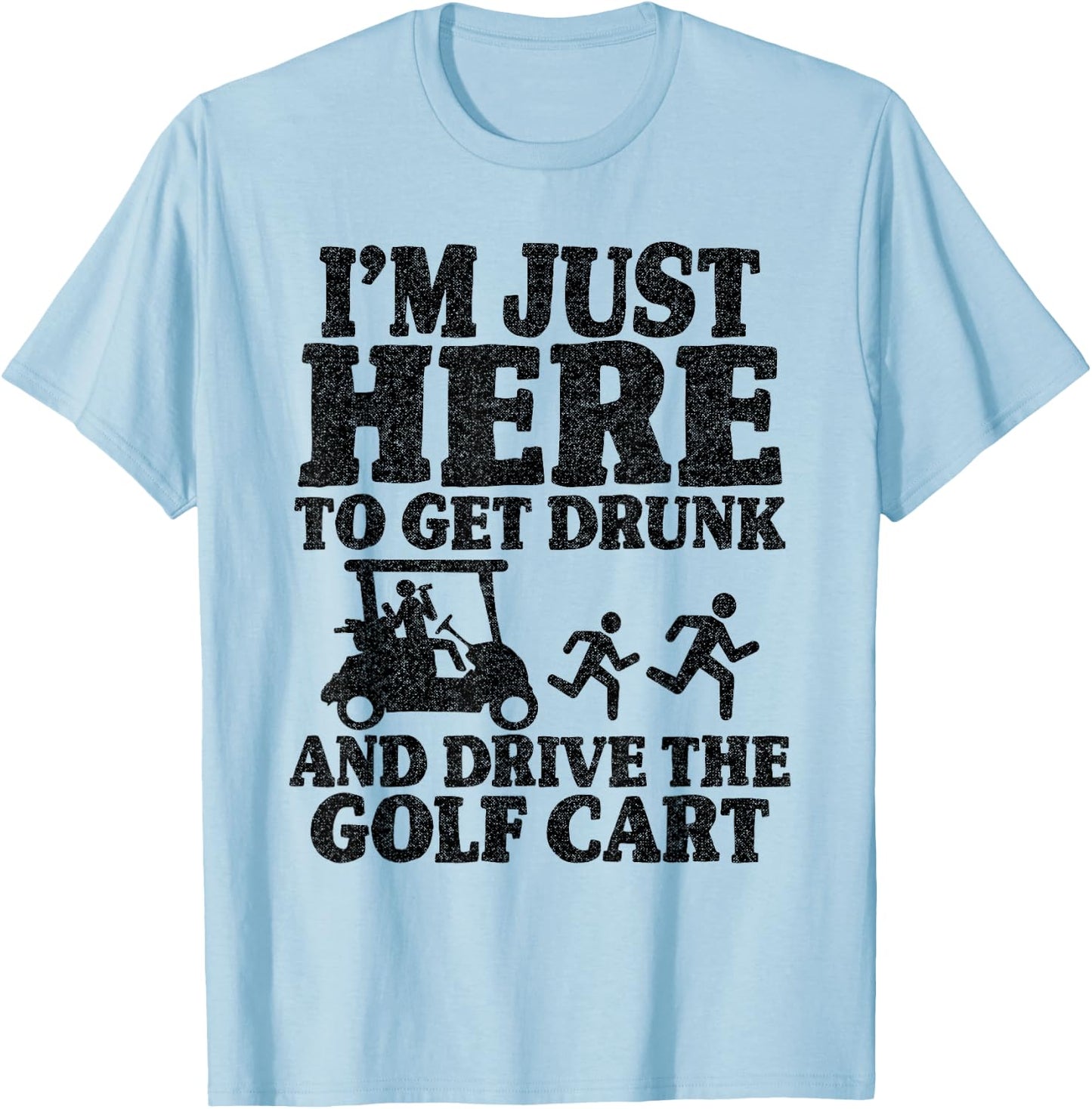 I'm Just Here To Get Drunk And Drive The Golf Cart Joke Golf T-Shirt - T-Shirt | Light Blue