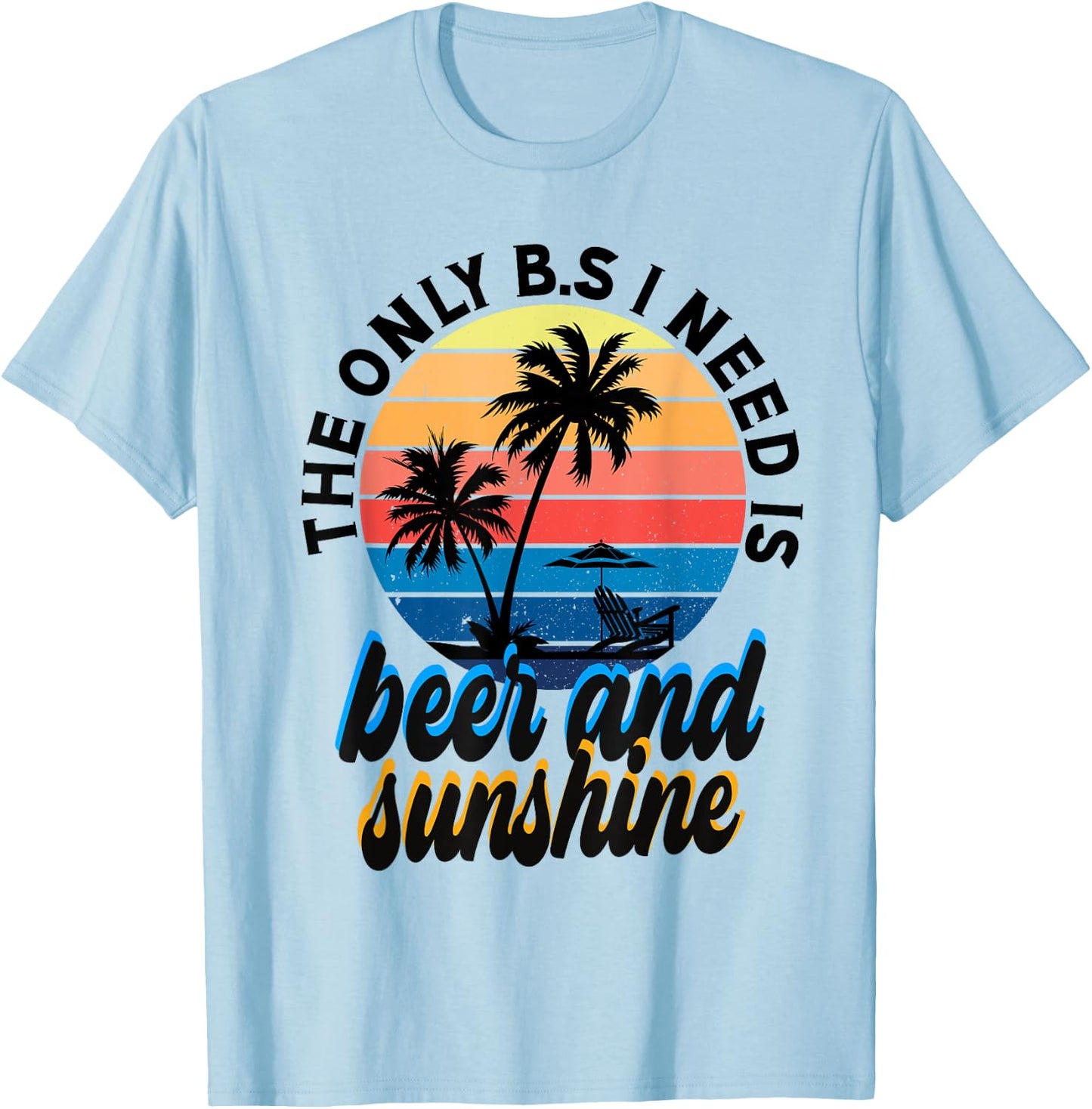 The only B.S I need is beer n' sunshine Men Women T-Shirt - T-Shirt | Light Blue