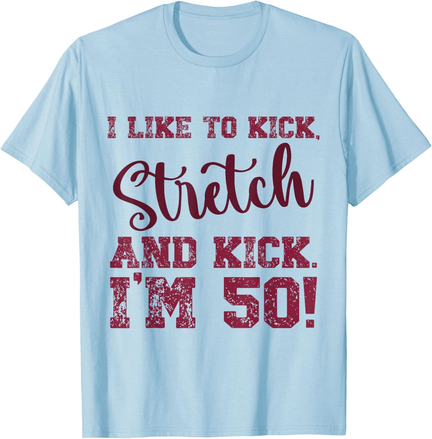 I Like to Kick Stretch and Kick I'm 50 T-Shirt - T-Shirt | Light Blue