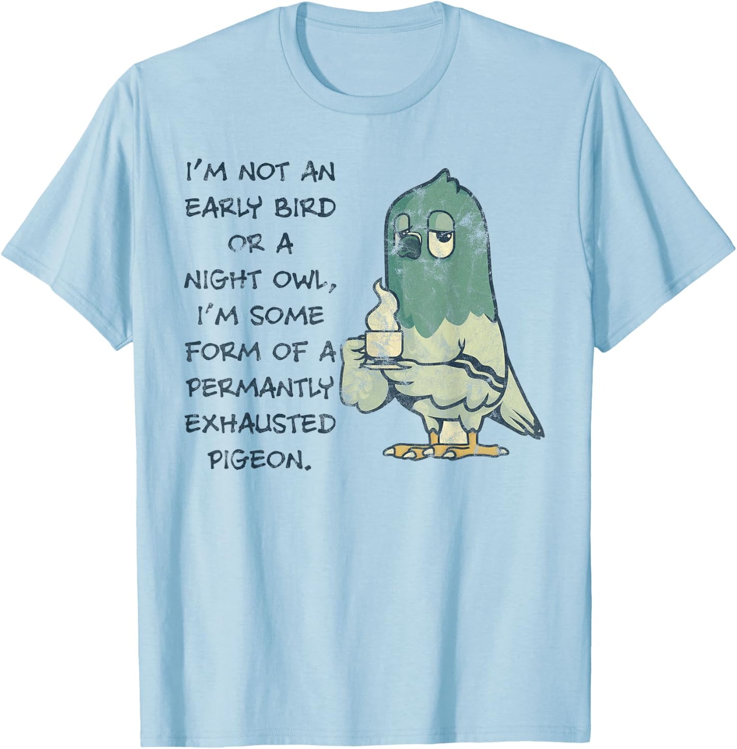 I'm Not An Early Bird Or A Night Owl Permanent Pigeon T-Shirt - T-Shirt | Light Blue