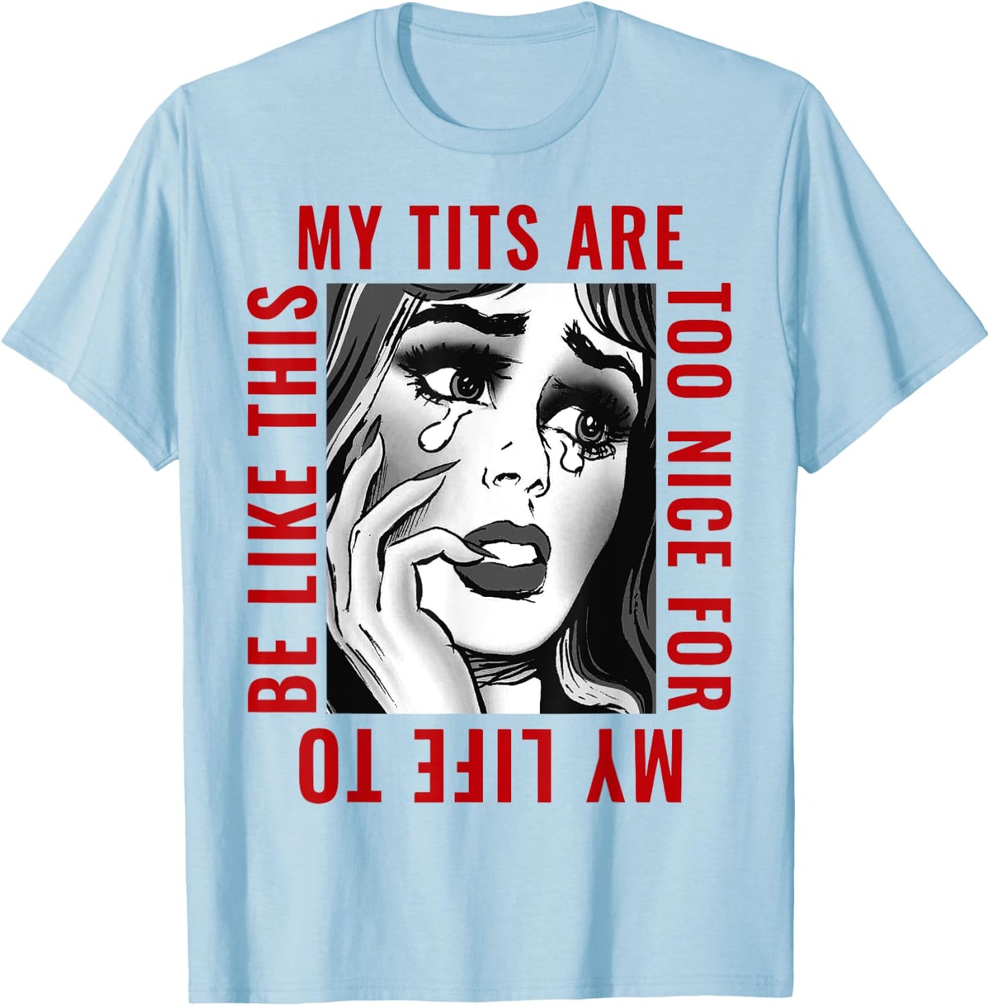 My Tits'ss Are Too Nice For My Life To Be Like This Funny T-Shirt - T-Shirt | Light Blue
