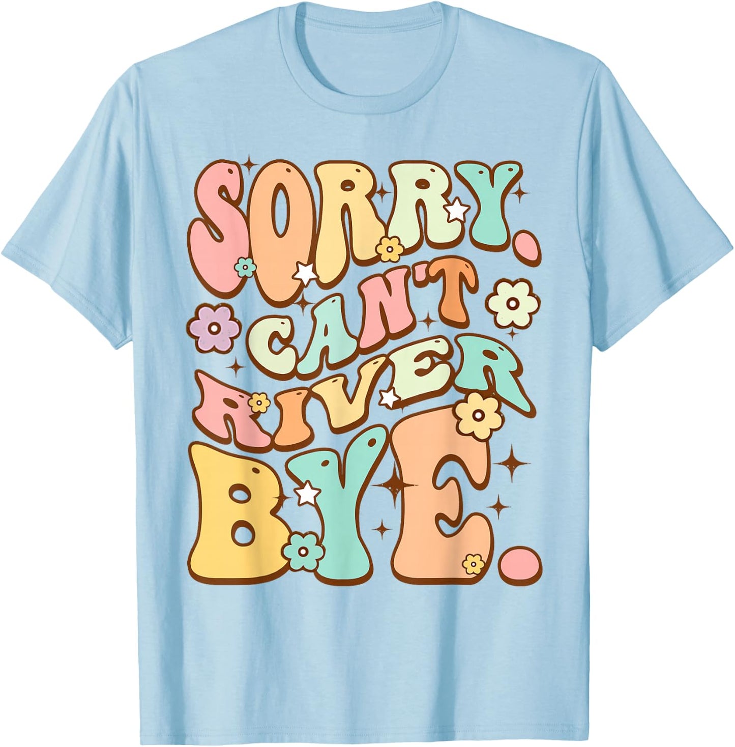 Sorry cant River bye Cute lover Hiking Groovy Hippie Flower T-Shirt - T-Shirt | Light Blue