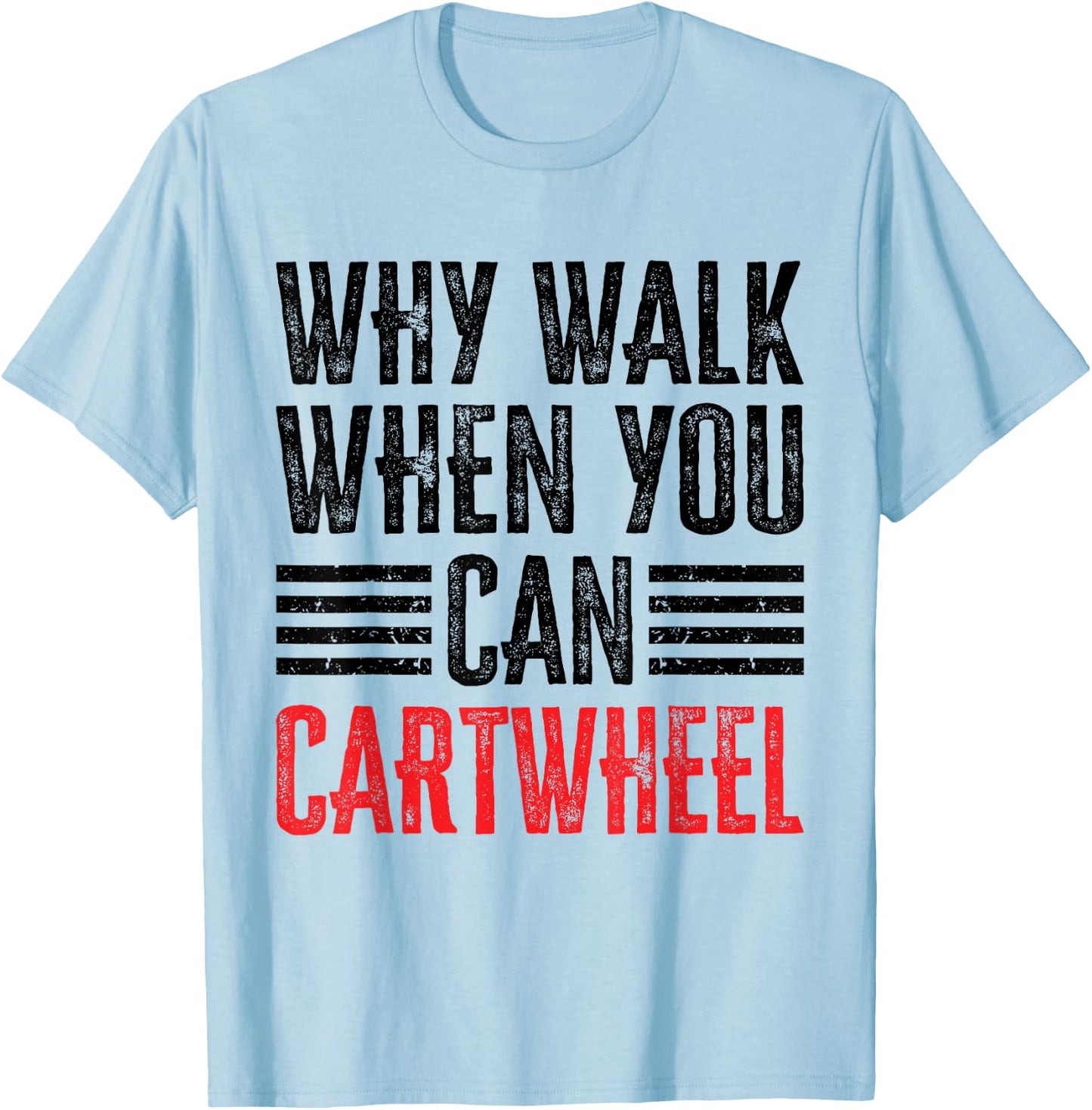 Why Walk When You Can Cartwheel T-Shirt - T-Shirt | Light Blue