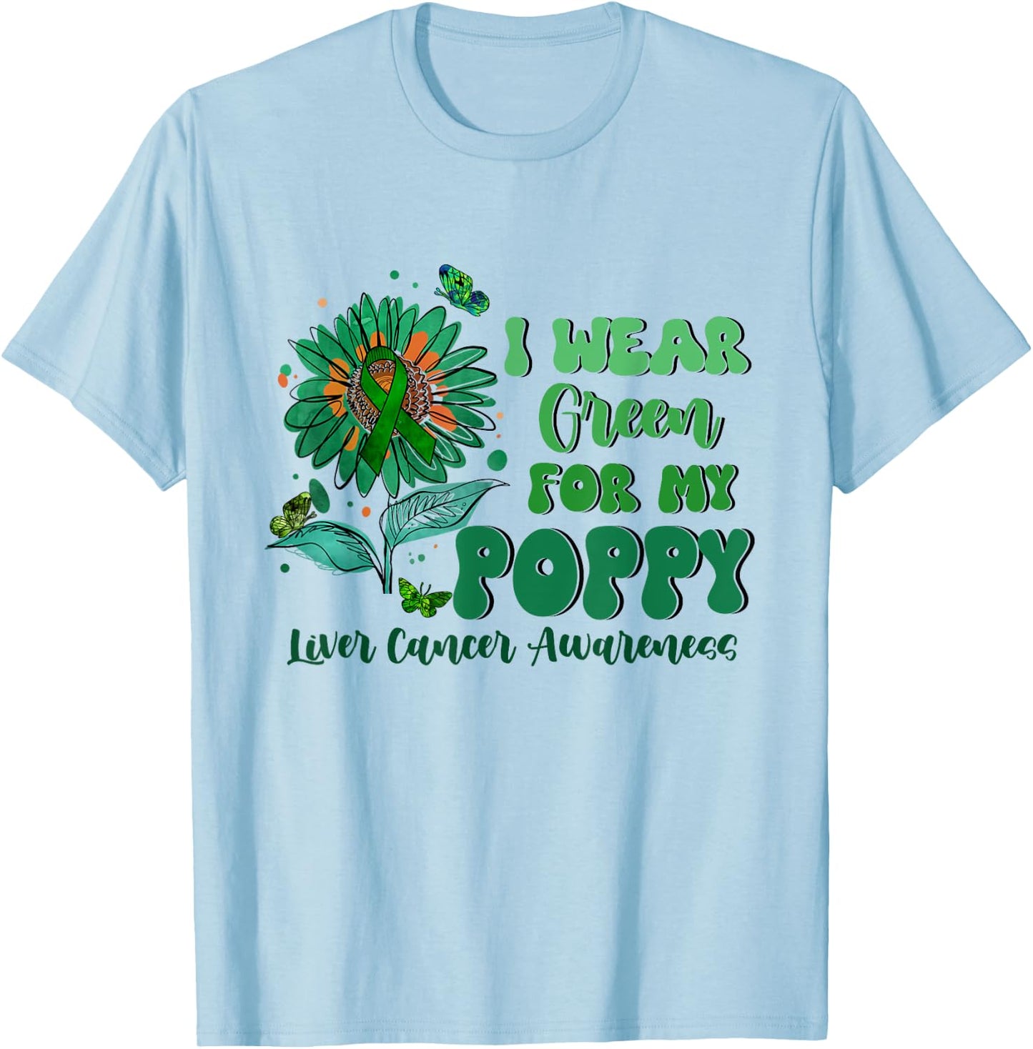 I Wear Green For My Poppy Liver Cancer Awareness T-Shirt - T-Shirt | Light Blue