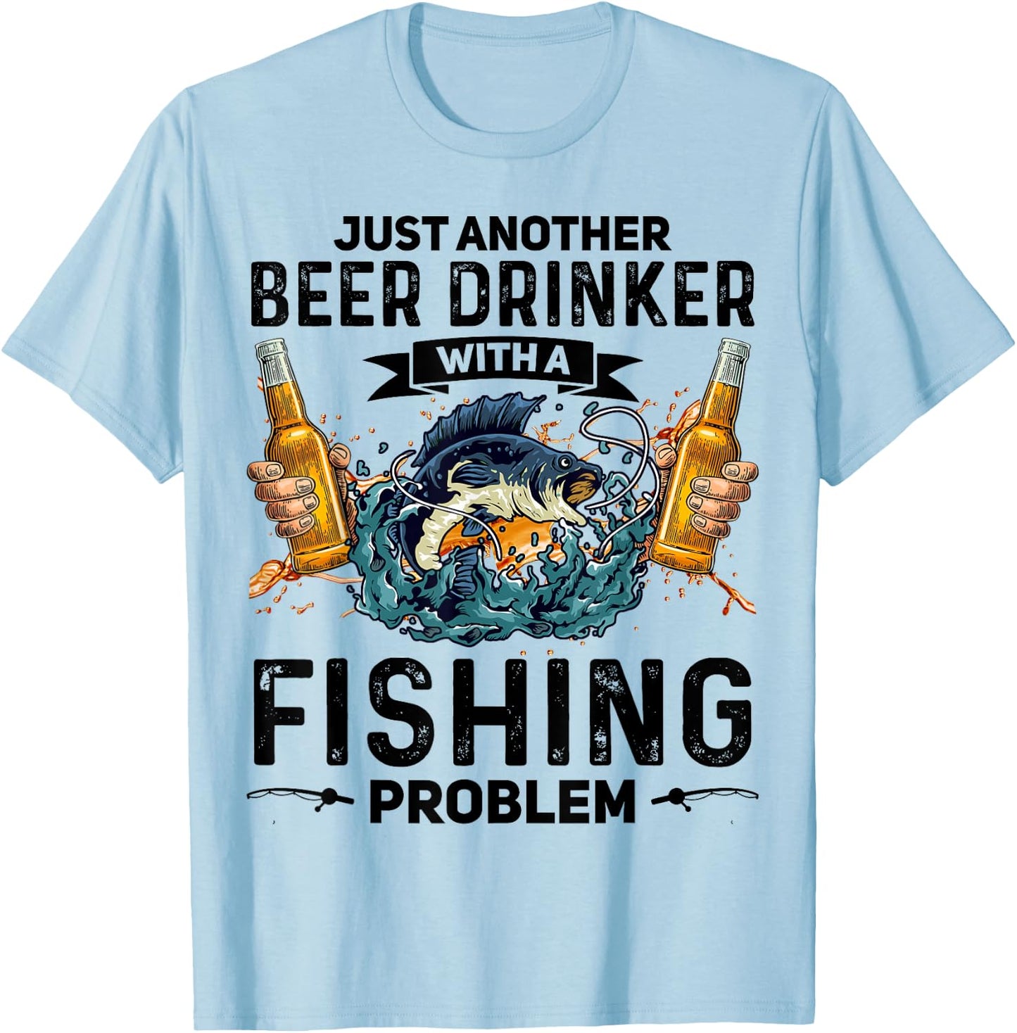 Just Another Beer Drinker With A Fishing Problem Fisherman T-Shirt - T-Shirt | Light Blue