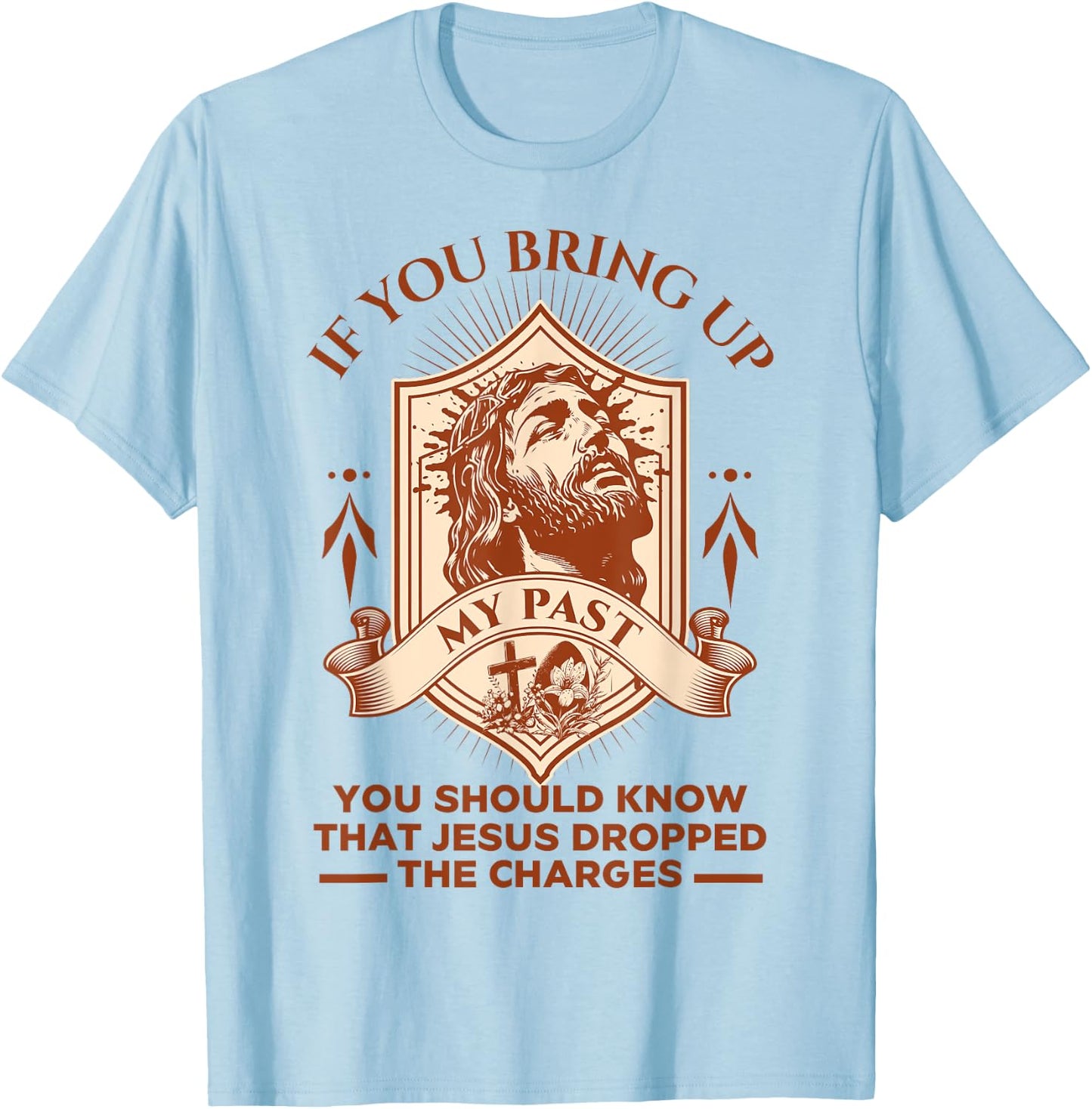 If You Bring Up My Past You Should Know That Jesus Dropped T-Shirt - T-Shirt | Light Blue