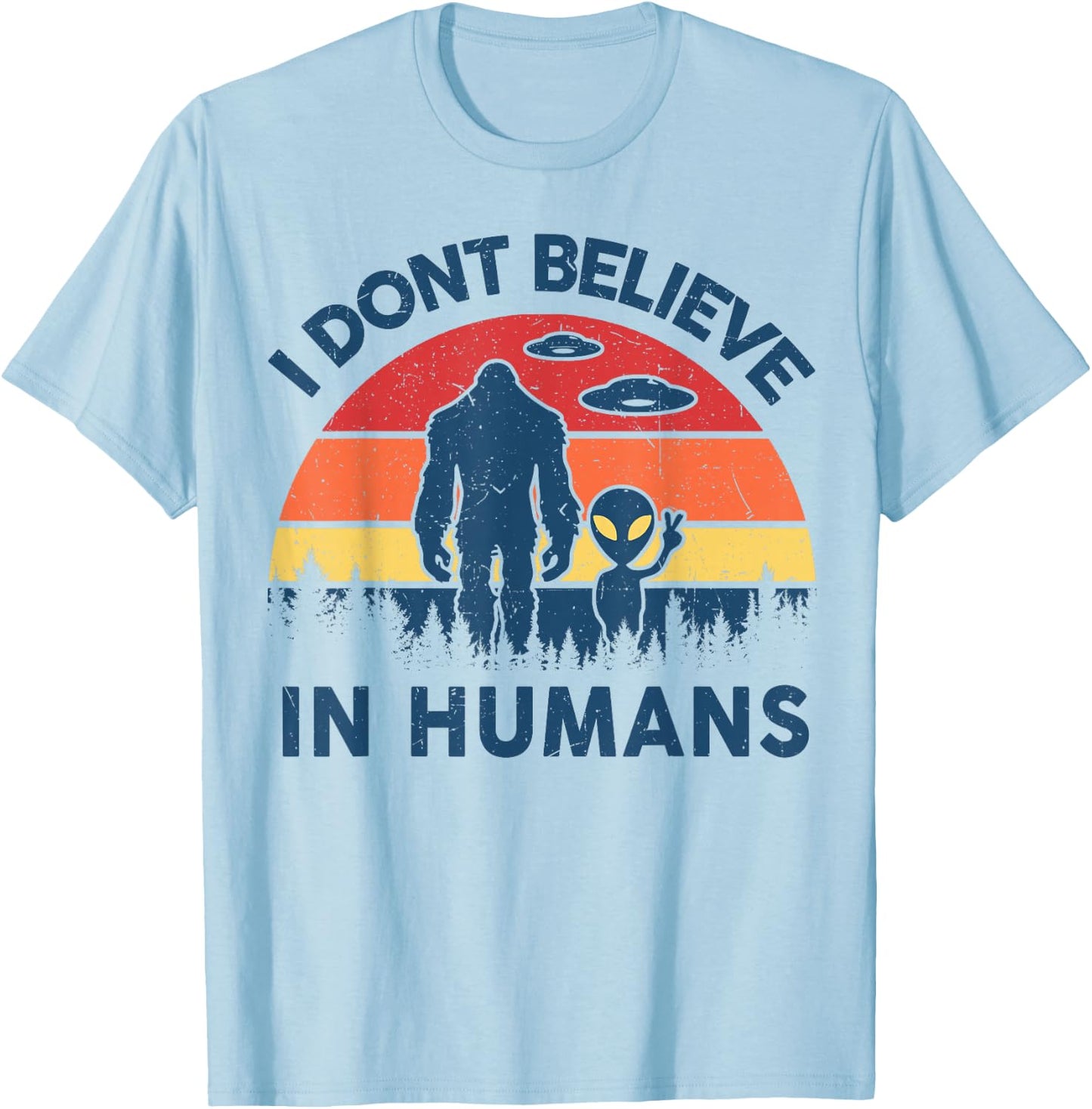 Funny Bigfoot Alien I Dont Believe in Human Space Lover Gift T-Shirt - T-Shirt | Light Blue