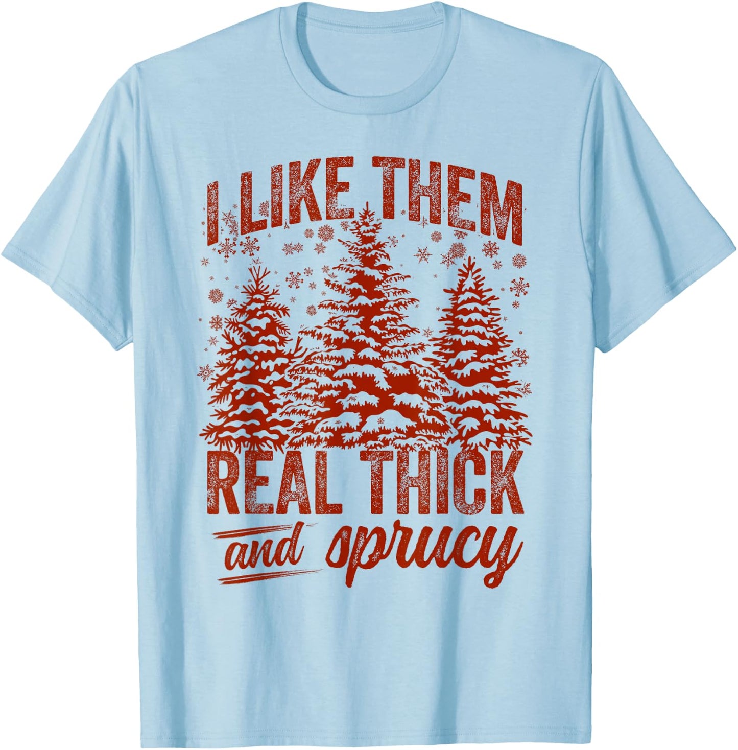 I Like Them Real Thick & Sprucey Funny Christmas Tree T-Shirt - T-Shirt | Light Blue