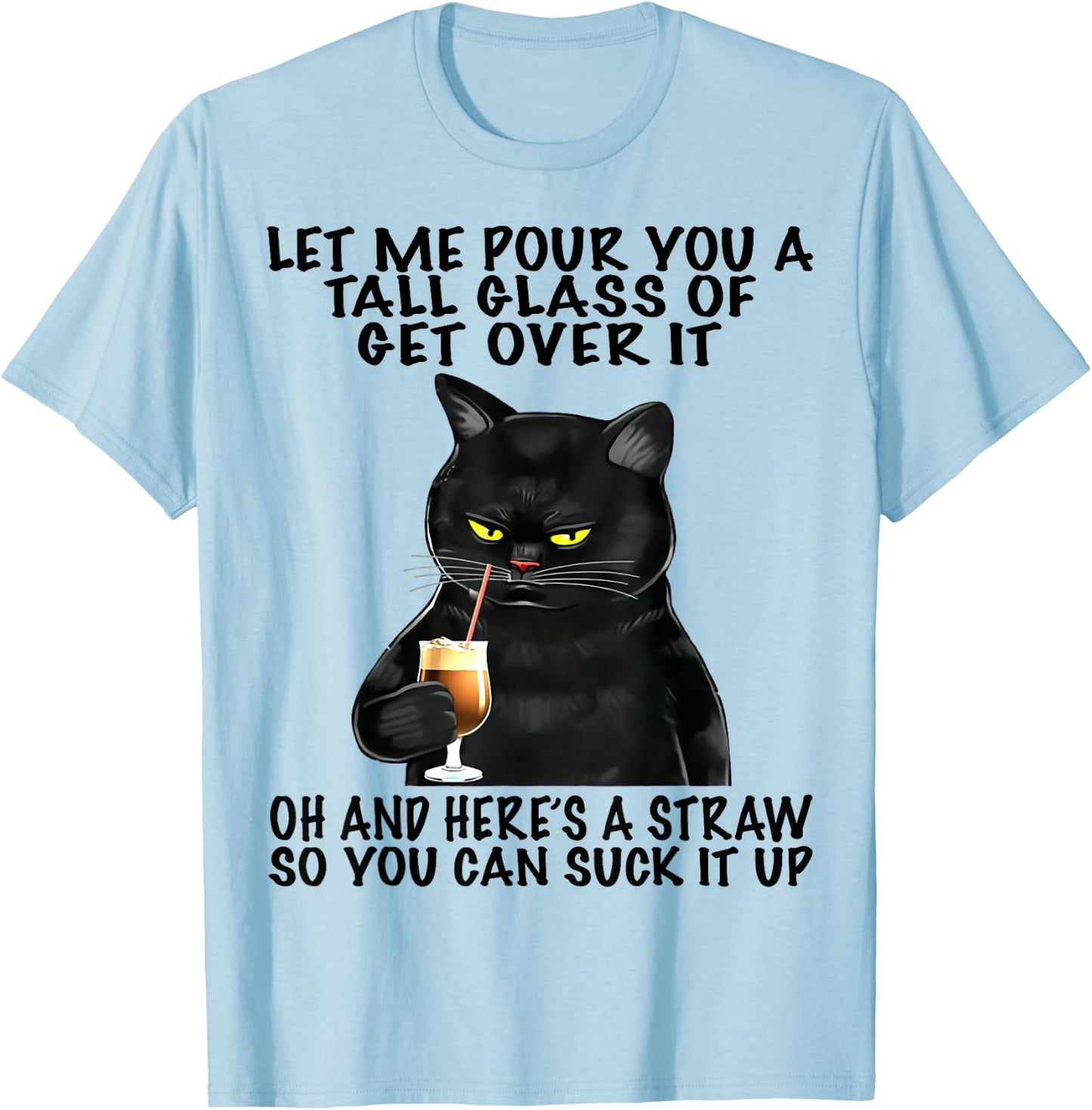 Let Me Pour You A Tall Glass Of Get Over It Funny Black Cat T-Shirt - T-Shirt | Light Blue