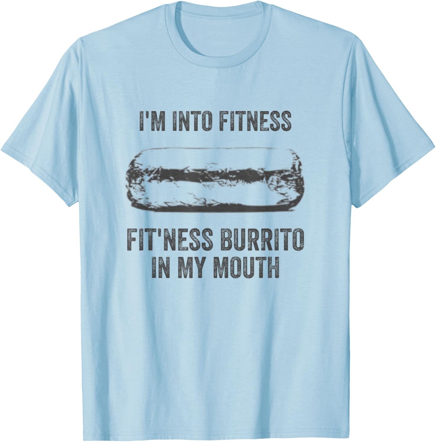 I'm Into Fitness Fitness Burrito In My Mouth Mexican Party T-Shirt - T-Shirt | Light Blue