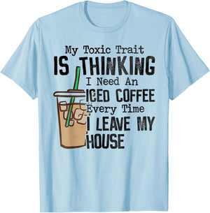 My Toxic Trait Is Thinking I Need An Iced Coffee T-Shirt - T-Shirt | Light Blue