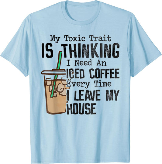 My Toxic Trait Is Thinking I Need An Iced Coffee T-Shirt - T-Shirt | Light Blue