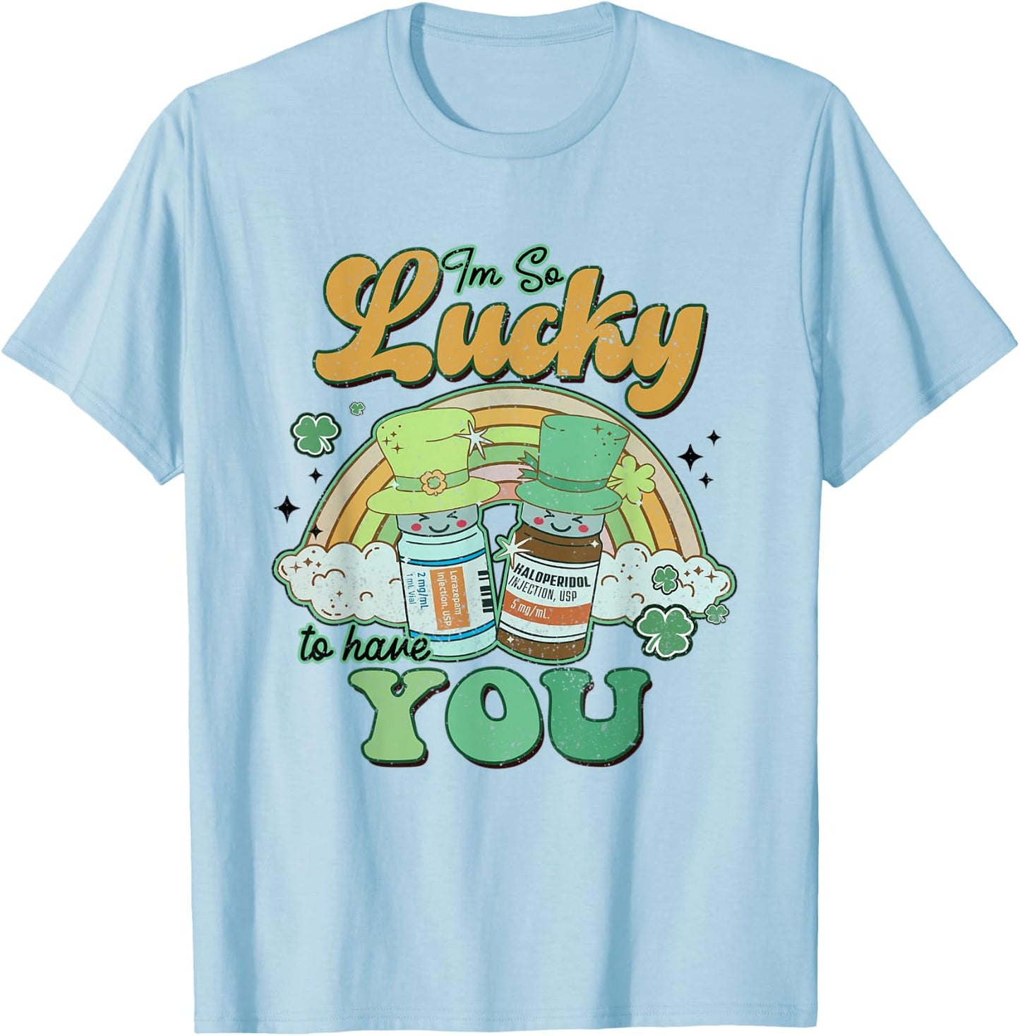 I'm So Lucky To Have You Haldol Ativan ICU Nurse Patrick Day T-Shirt - T-Shirt | Light Blue