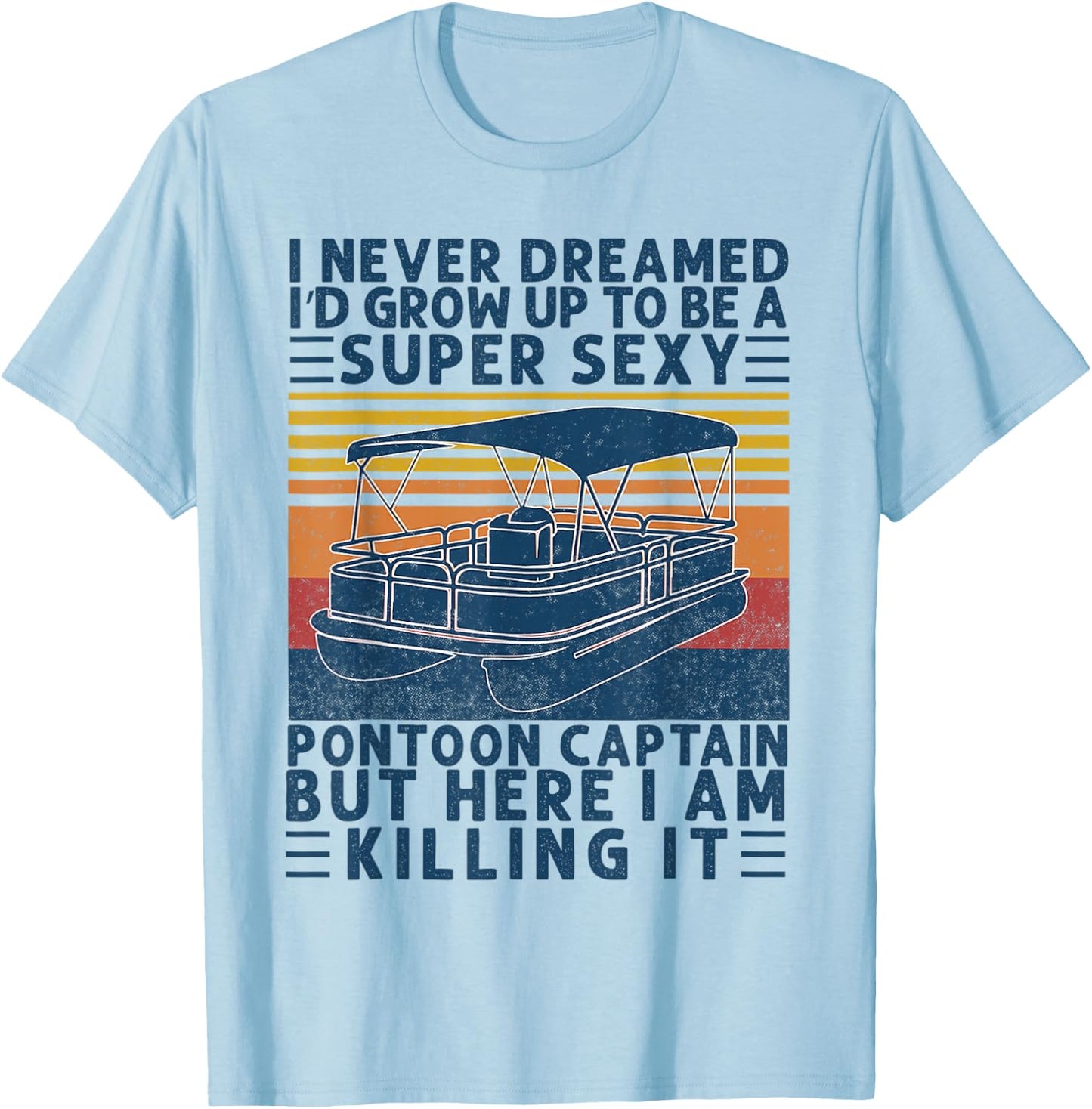 I Never Dreamed I'd Grow Up to be Super Sexy Pontoon Captain T-Shirt - T-Shirt | Light Blue