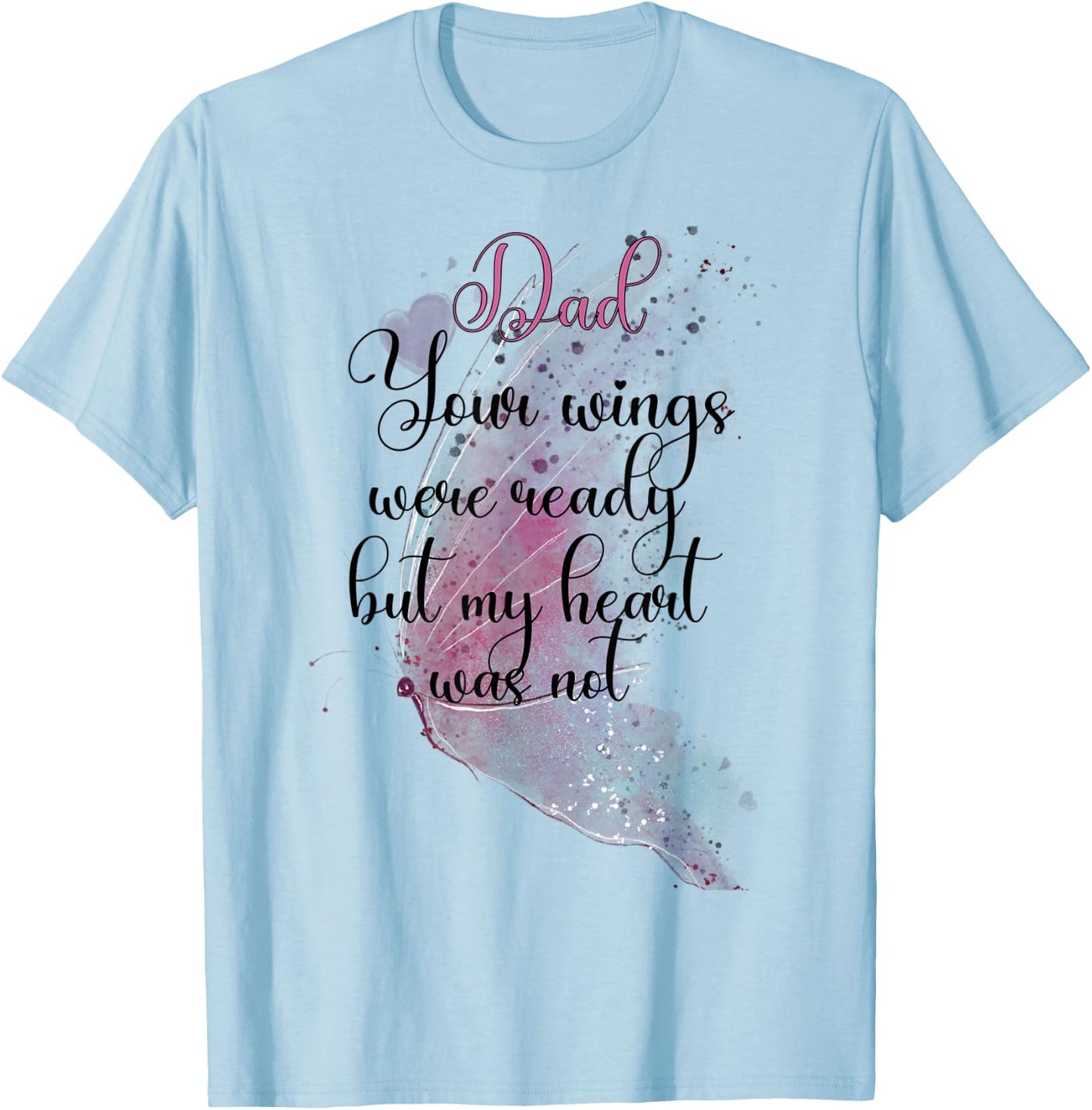 Dad Your Wings Were Ready But My Heart Was Not Butterfly T-Shirt - T-Shirt | Light Blue